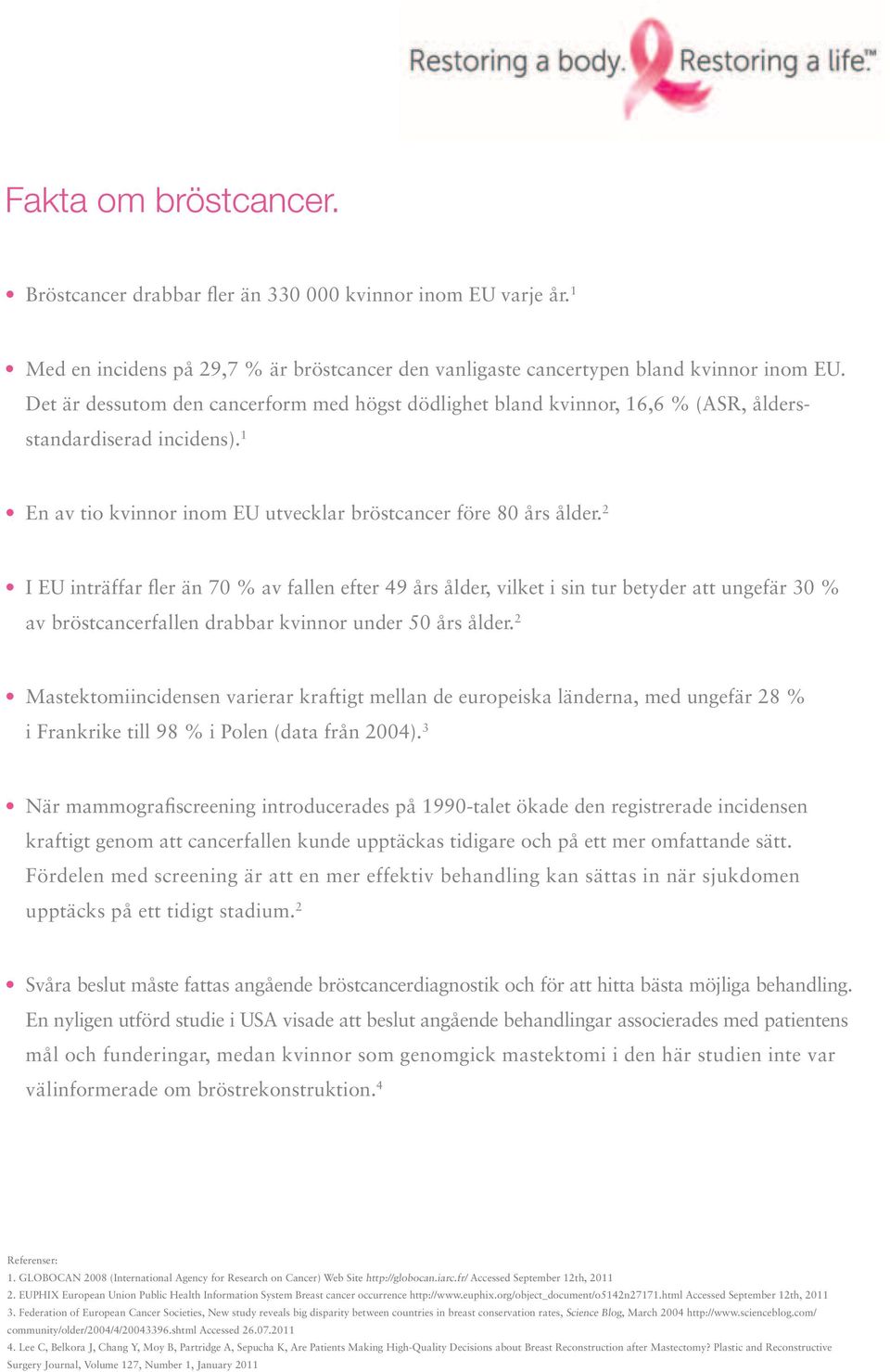 2 I EU inträffar fler än 70 % av fallen efter 49 års ålder, vilket i sin tur betyder att ungefär 30 % av bröstcancerfallen drabbar kvinnor under 50 års ålder.