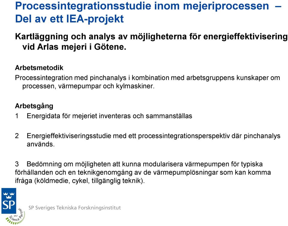 Arbetsgång 1 Energidata för mejeriet inventeras och sammanställas 2 Energieffektiviseringsstudie med ett processintegrationsperspektiv där pinchanalys används.