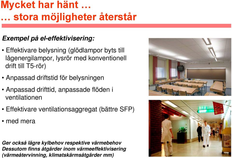 drifttid, anpassade flöden i ventilationen Effektivare ventilationsaggregat (bättre SFP) med mera Ger också lägre