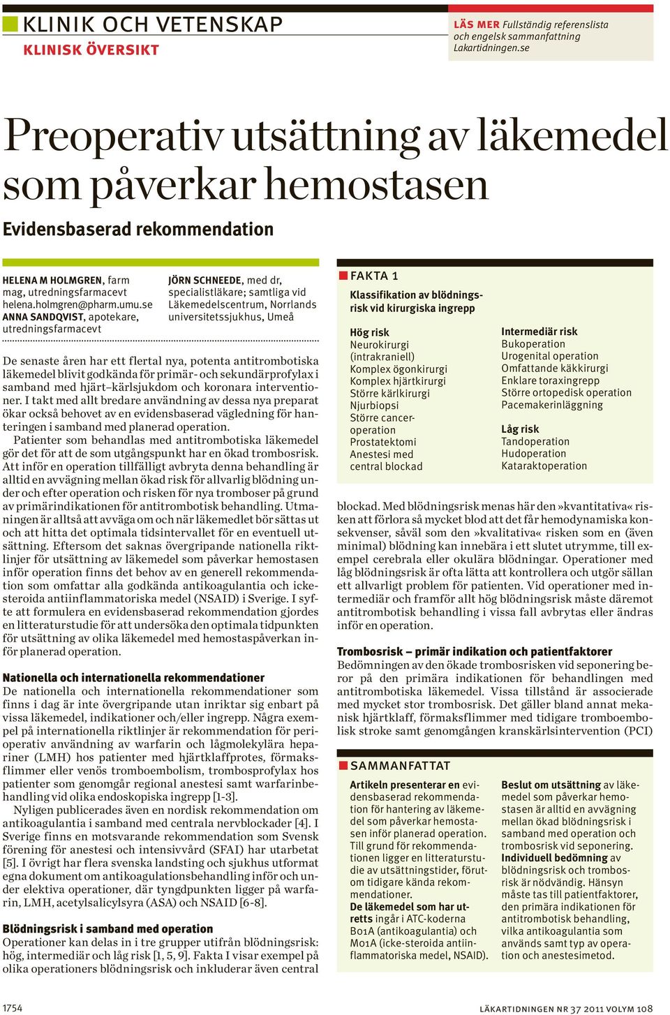 se Anna Sandqvist, apotekare, utredningsfarmacevt Jörn Schneede, med dr, specialistläkare; samtliga vid Läkemedelscentrum, Norrlands universitetssjukhus, Umeå De senaste åren har ett flertal nya,