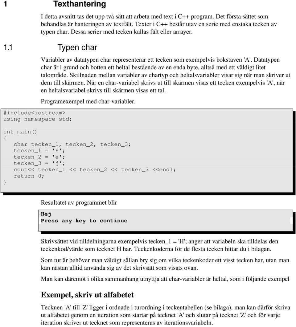 1 Typen char #include<iostream> Variabler av datatypen char representerar ett tecken som exempelvis bokstaven 'A'.