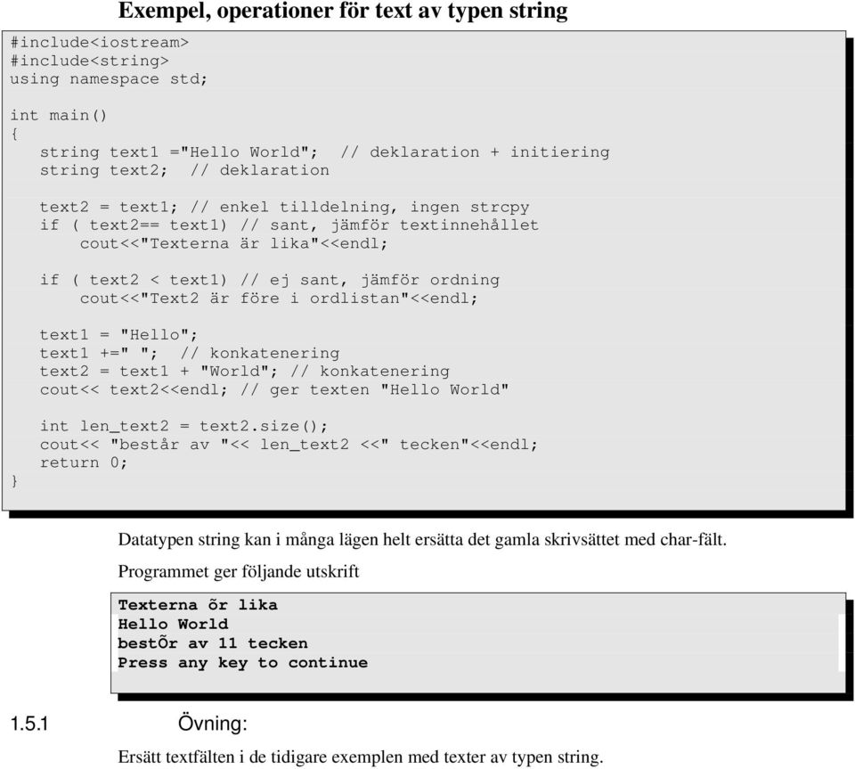 text1 = "Hello"; text1 +=" "; // konkatenering text2 = text1 + "World"; // konkatenering cout<< text2<<endl; // ger texten "Hello World" int len_text2 = text2.