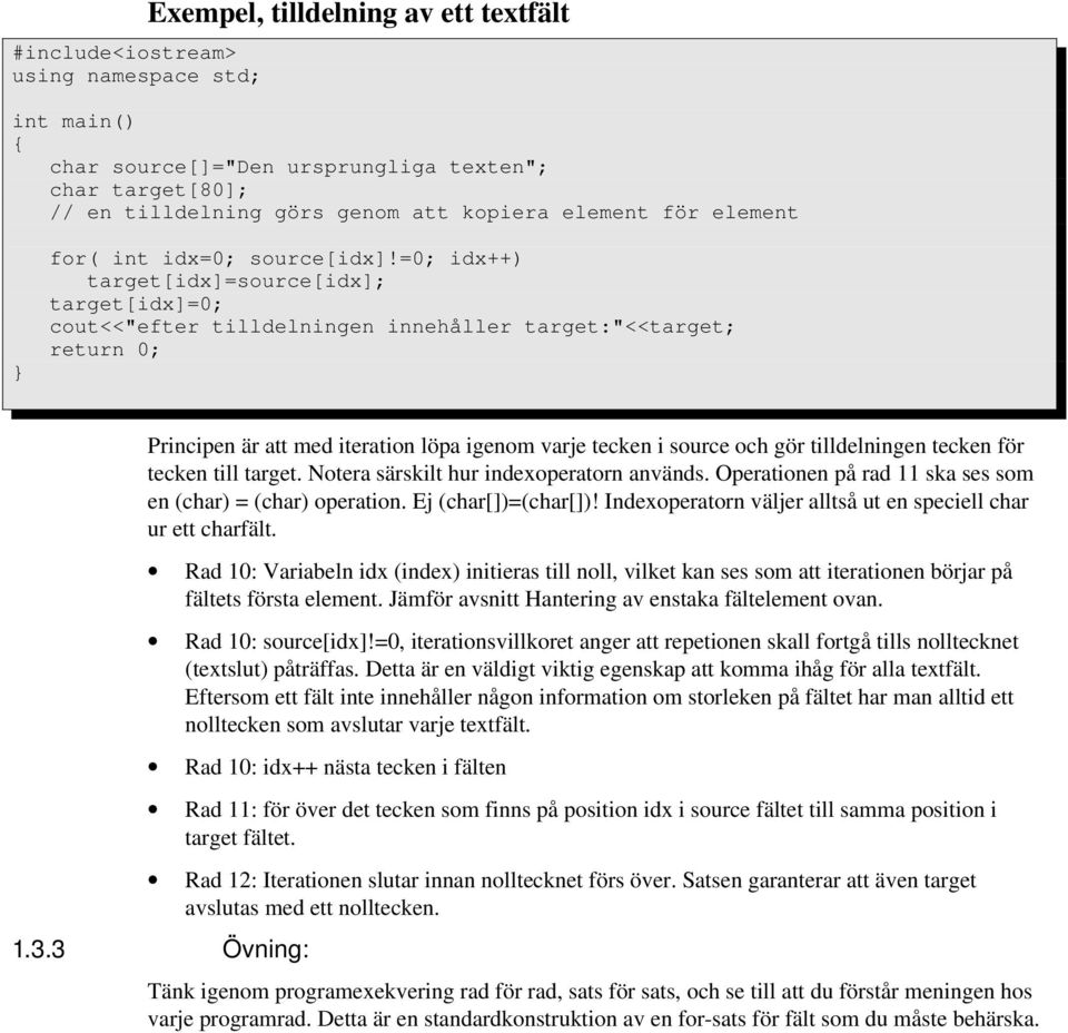 =0; idx++) target[idx]=source[idx]; target[idx]=0; cout<<"efter tilldelningen innehåller target:"<<target; Principen är att med iteration löpa igenom varje tecken i source och gör tilldelningen