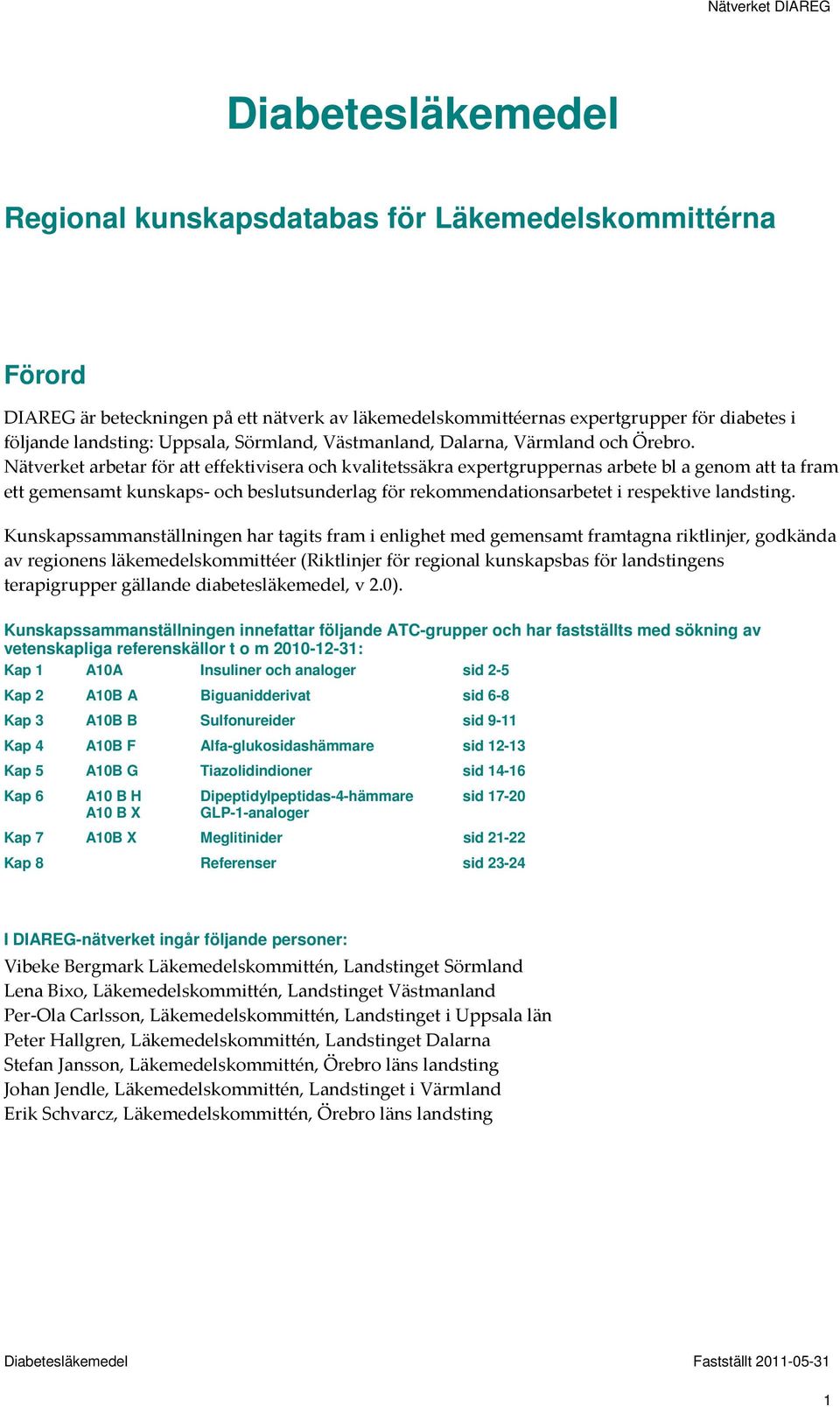 Nätverket arbetar för att effektivisera och kvalitetssäkra expertgruppernas arbete bl a genom att ta fram ett gemensamt kunskaps- och beslutsunderlag för rekommendationsarbetet i respektive landsting.