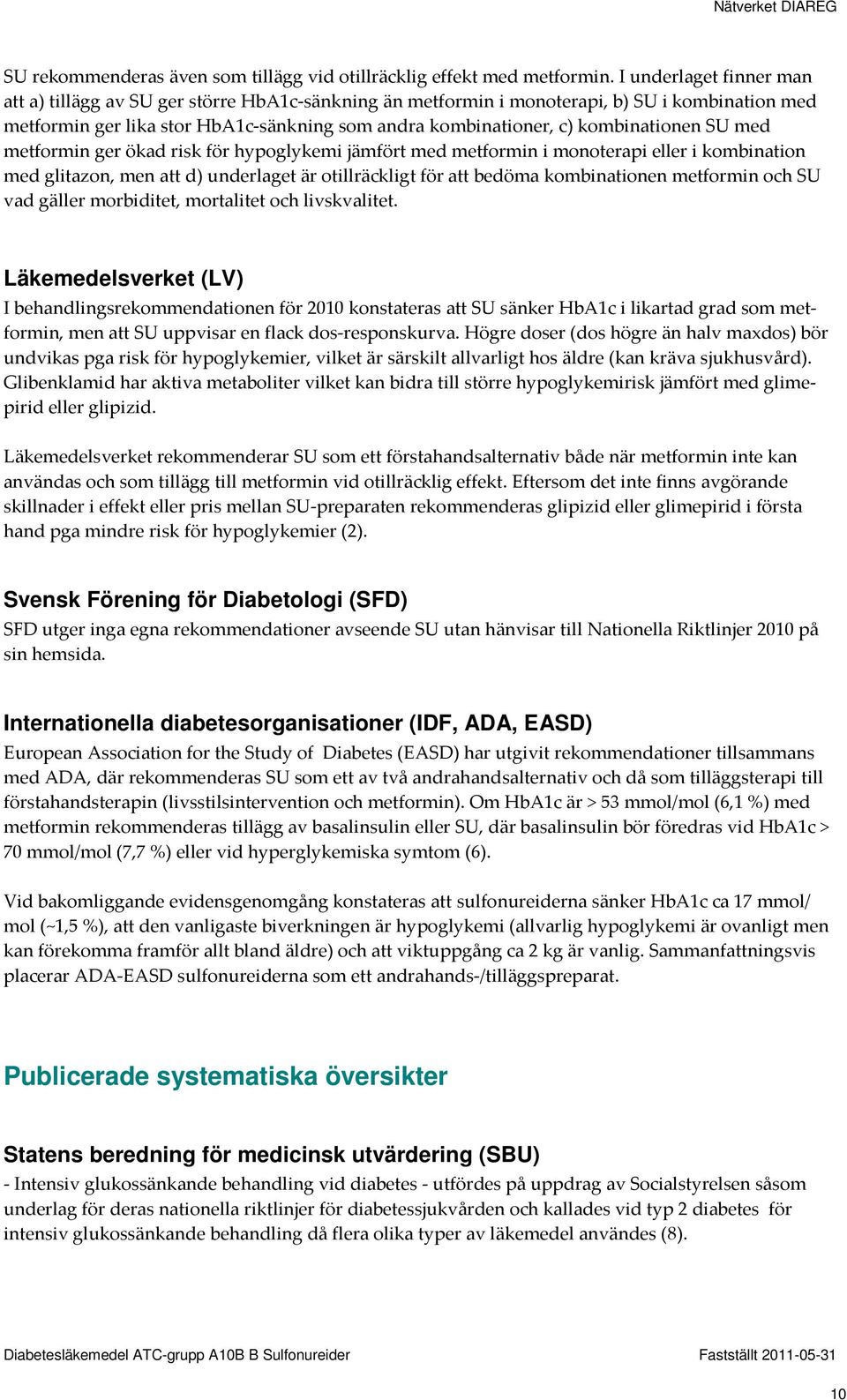 kombinationen SU med metformin ger ökad risk för hypoglykemi jämfört med metformin i monoterapi eller i kombination med glitazon, men att d) underlaget är otillräckligt för att bedöma kombinationen