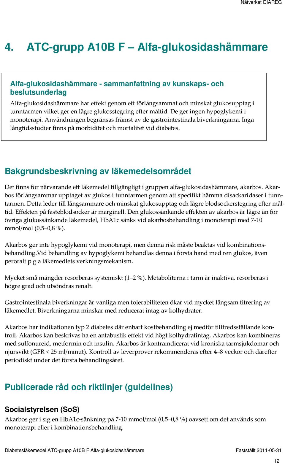 Inga långtidsstudier finns på morbiditet och mortalitet vid diabetes.