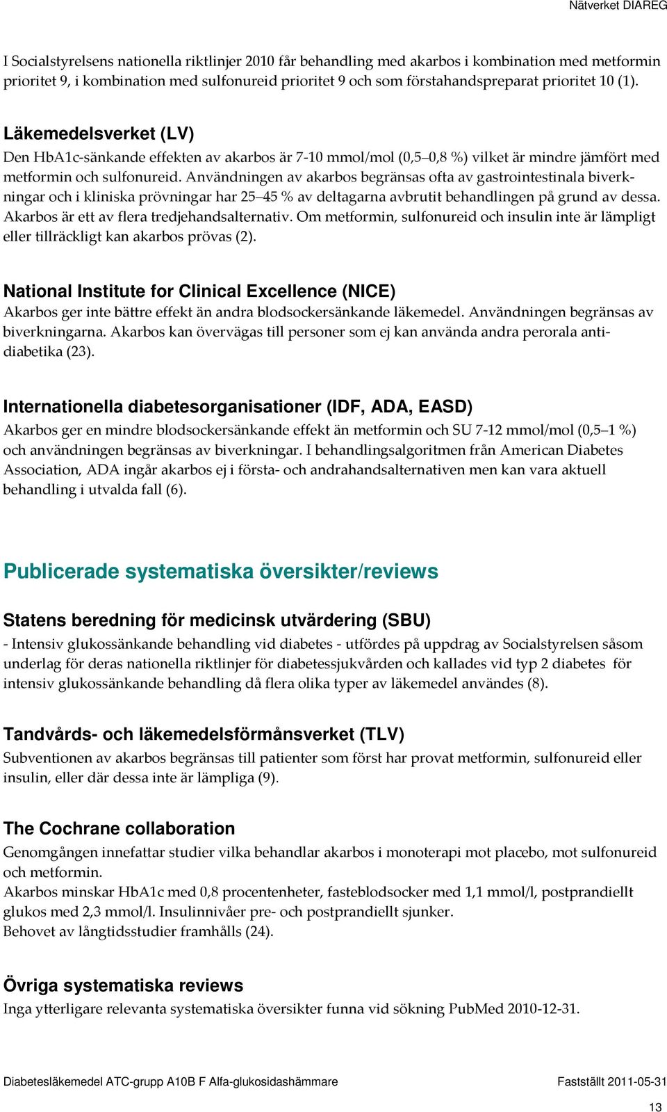 Användningen av akarbos begränsas ofta av gastrointestinala biverkningar och i kliniska prövningar har 25 45 % av deltagarna avbrutit behandlingen på grund av dessa.