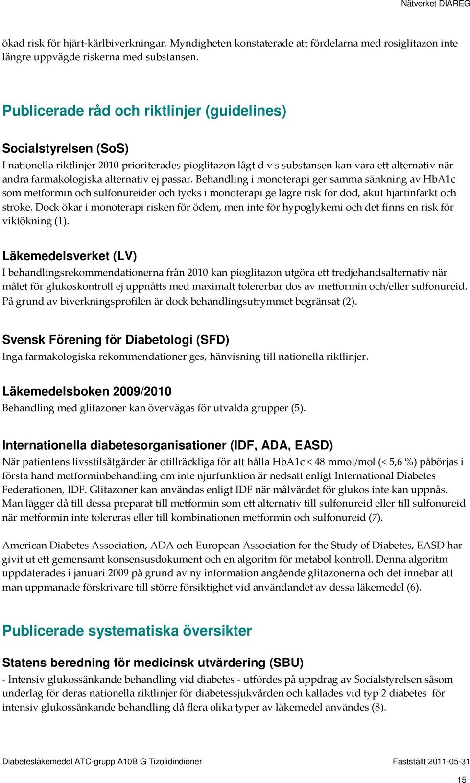 alternativ ej passar. Behandling i monoterapi ger samma sänkning av HbA1c som metformin och sulfonureider och tycks i monoterapi ge lägre risk för död, akut hjärtinfarkt och stroke.