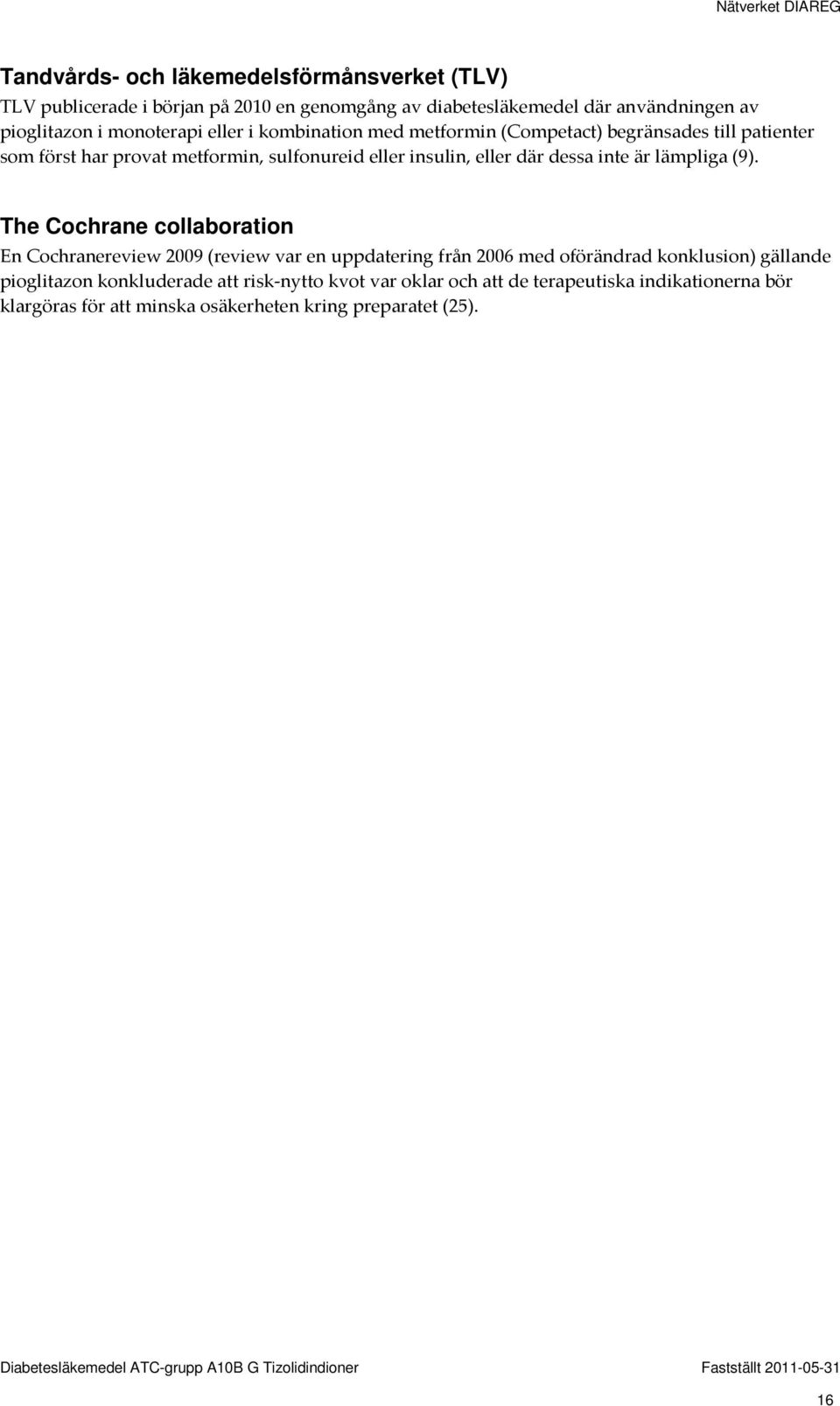 The Cochrane collaboration En Cochranereview 2009 (review var en uppdatering från 2006 med oförändrad konklusion) gällande pioglitazon konkluderade att risk-nytto kvot