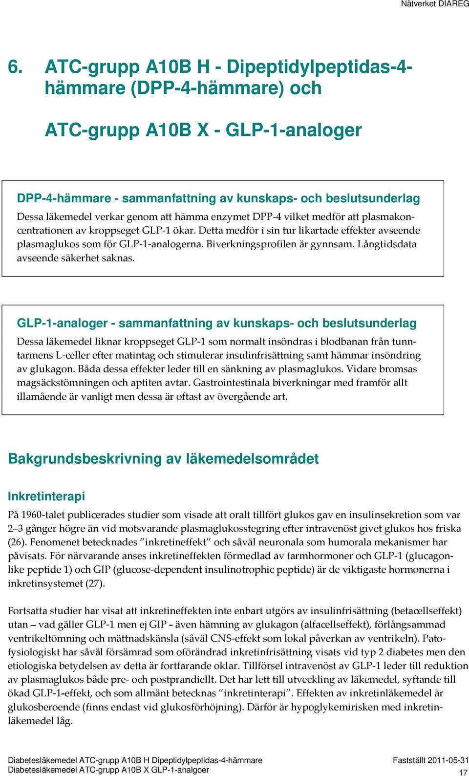 Biverkningsprofilen är gynnsam. Långtidsdata avseende säkerhet saknas.