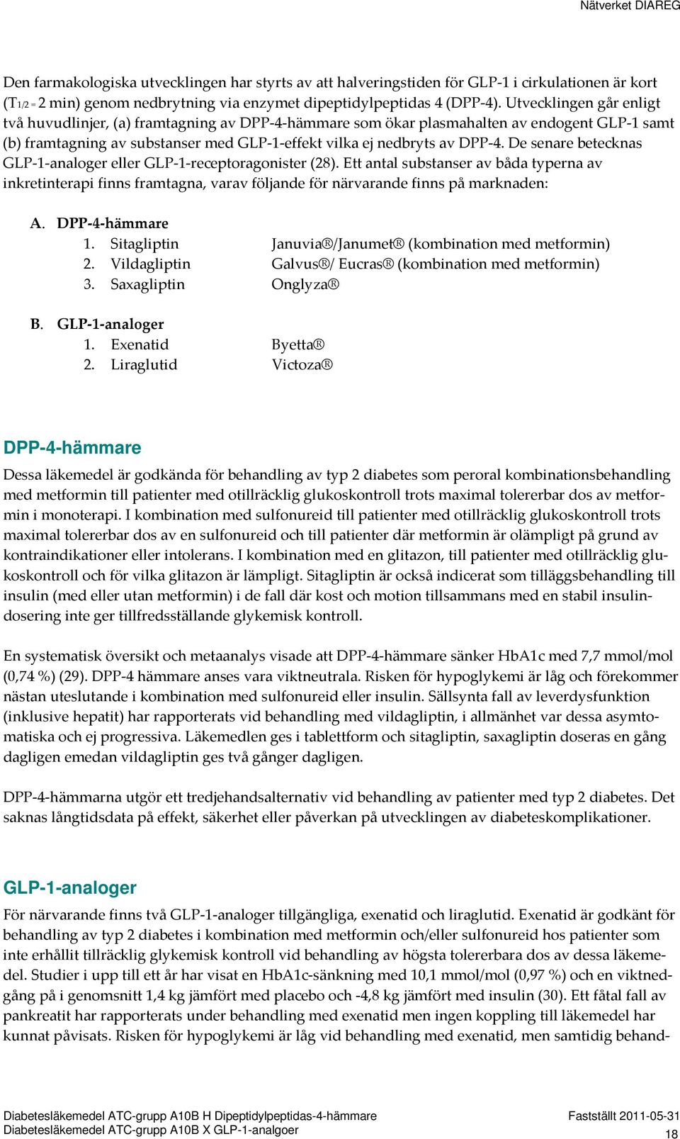 De senare betecknas GLP-1-analoger eller GLP-1-receptoragonister (28). Ett antal substanser av båda typerna av inkretinterapi finns framtagna, varav följande för närvarande finns på marknaden: A.