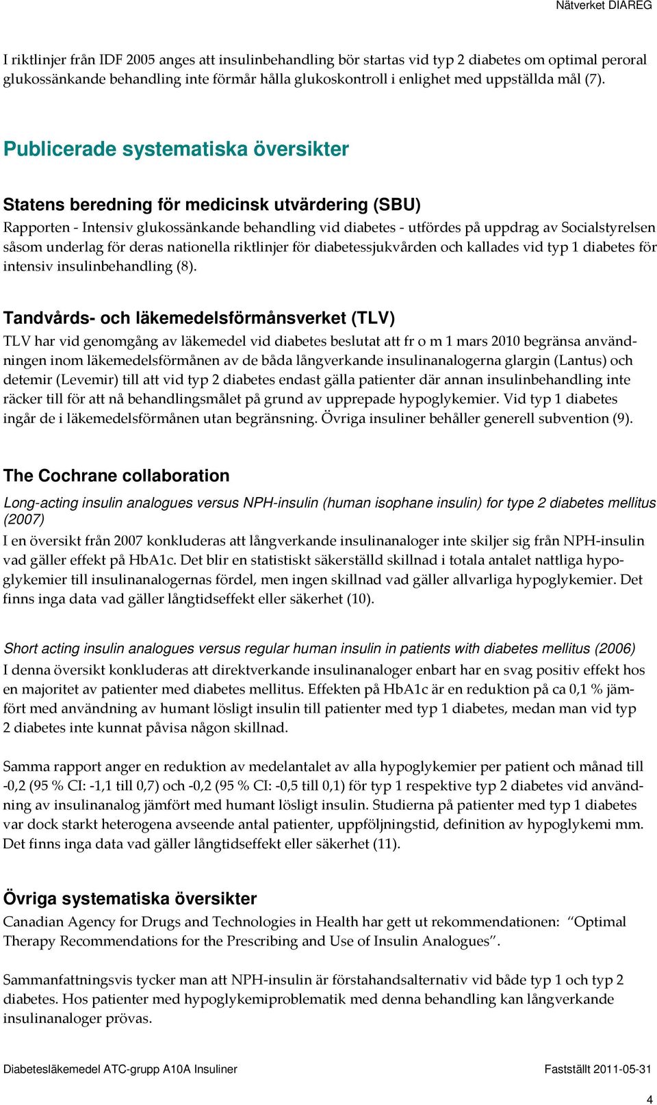 underlag för deras nationella riktlinjer för diabetessjukvården och kallades vid typ 1 diabetes för intensiv insulinbehandling (8).