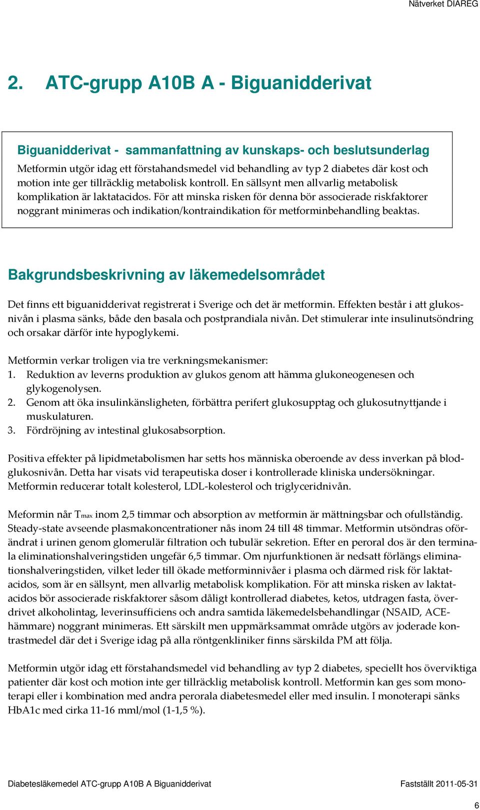 För att minska risken för denna bör associerade riskfaktorer noggrant minimeras och indikation/kontraindikation för metforminbehandling beaktas.