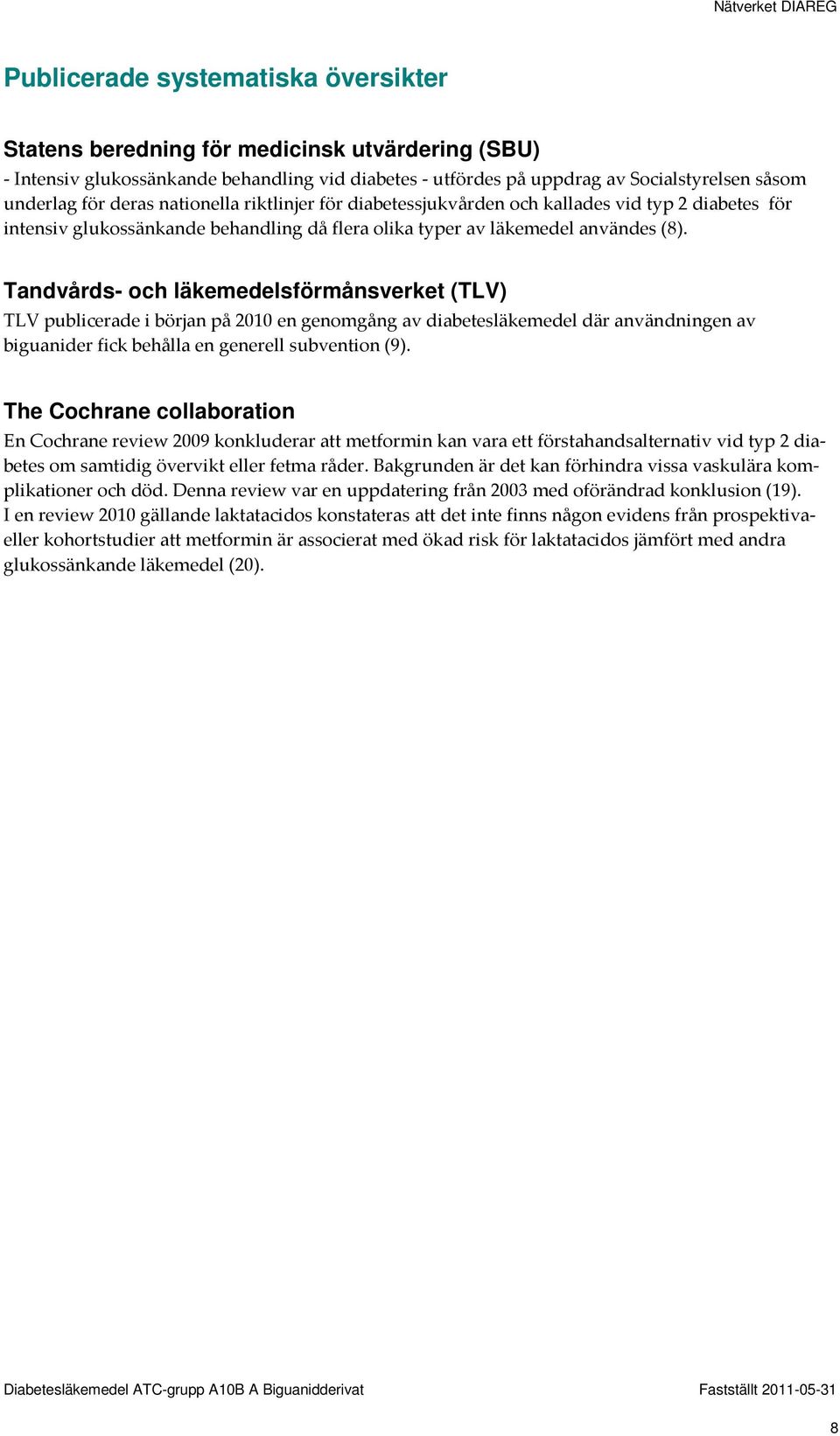 Tandvårds- och läkemedelsförmånsverket (TLV) TLV publicerade i början på 2010 en genomgång av diabetesläkemedel där användningen av biguanider fick behålla en generell subvention (9).