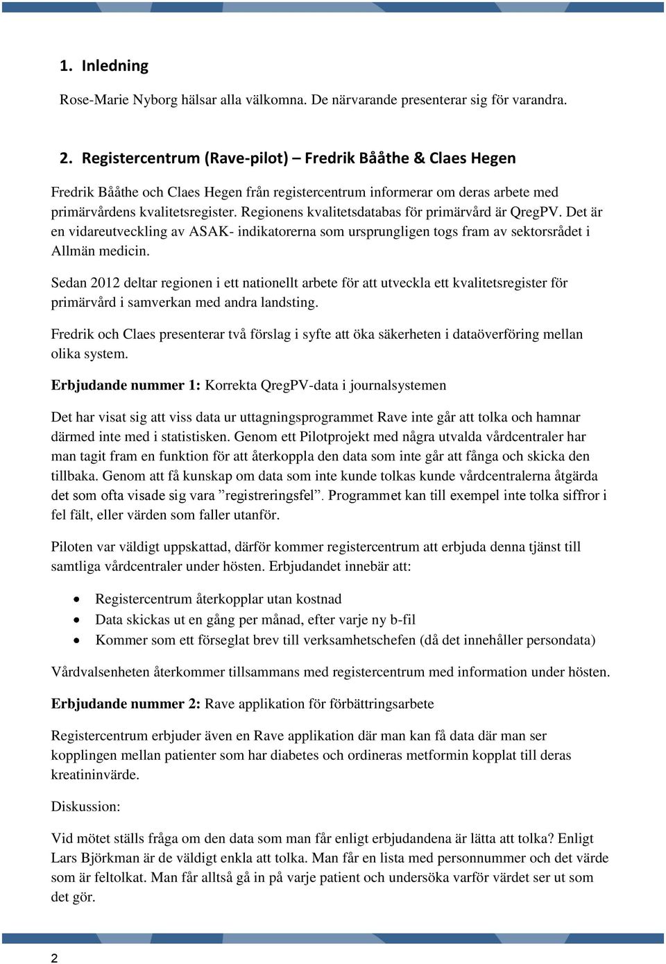 Regionens kvalitetsdatabas för primärvård är QregPV. Det är en vidareutveckling av ASAK- indikatorerna som ursprungligen togs fram av sektorsrådet i Allmän medicin.