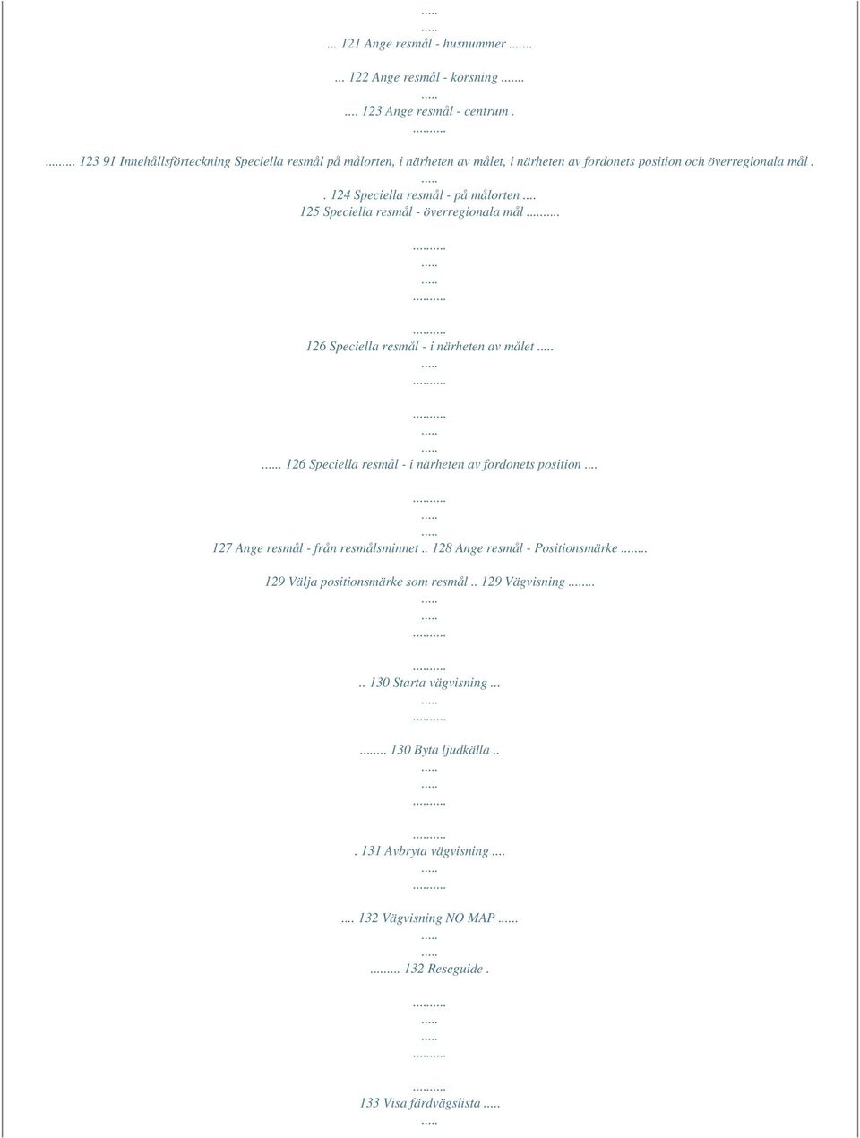 . 124 Speciella resmål - på målorten... 125 Speciella resmål - överregionala mål 126 Speciella resmål - i närheten av målet.