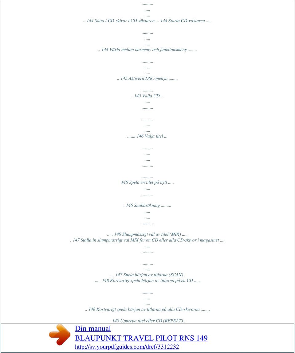 147 Ställa in slumpmässigt val MIX för en CD eller alla CD-skivor i magasinet...... 147 Spela början av titlarna (SCAN).