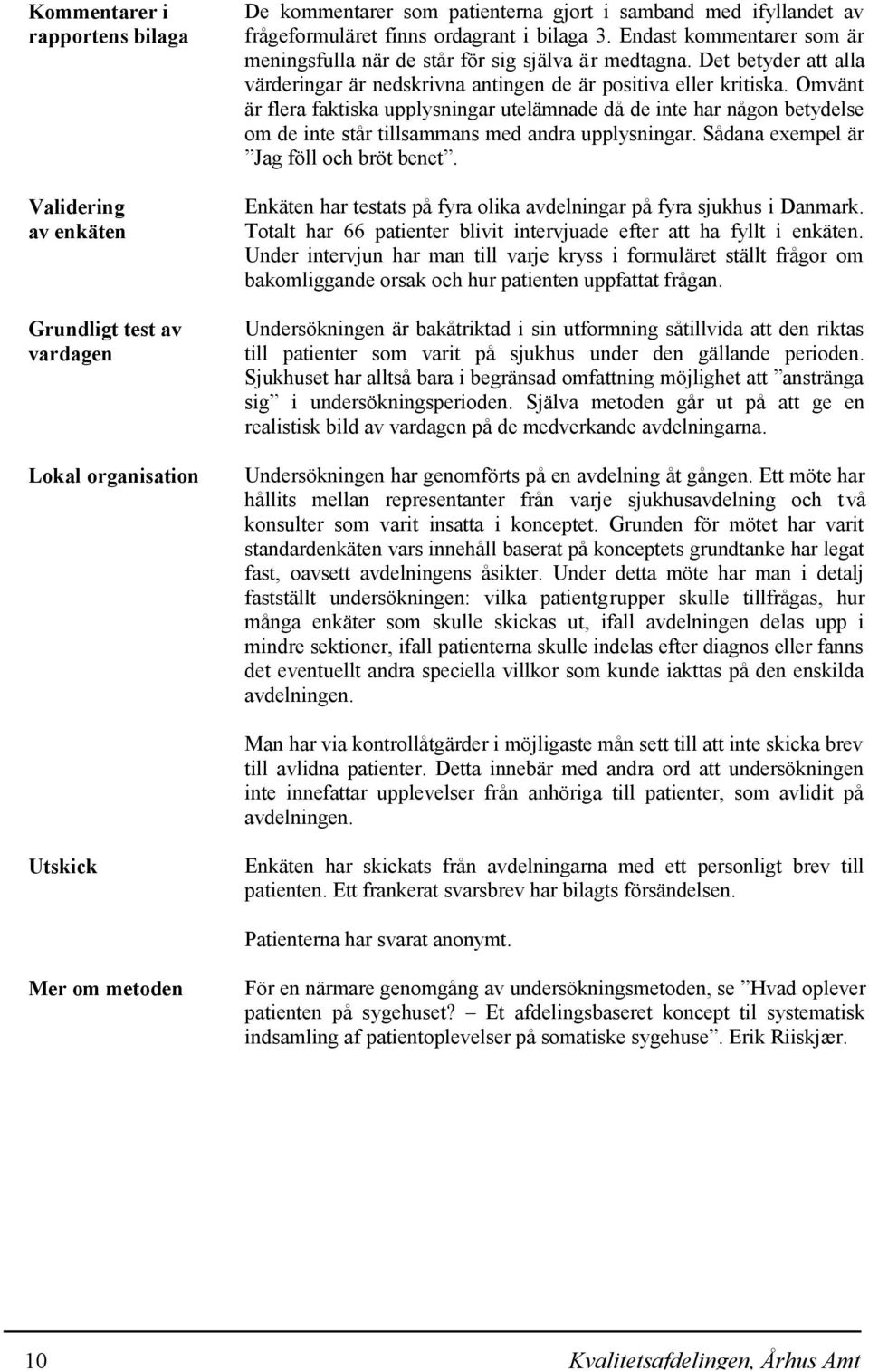 Omvänt är flera faktiska upplysningar utelämnade då de inte har någon betydelse om de inte står tillsammans med andra upplysningar. Sådana exempel är Jag föll och bröt benet.