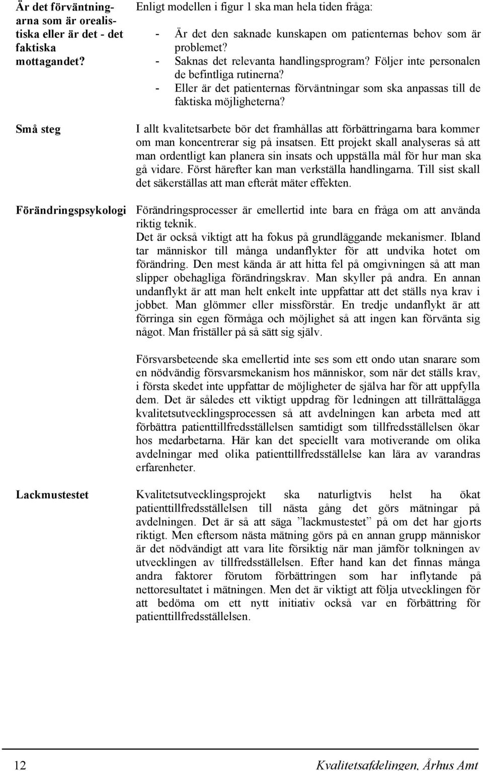 Följer inte personalen de befintliga rutinerna? Eller är det patienternas förväntningar som ska anpassas till de faktiska möjligheterna?