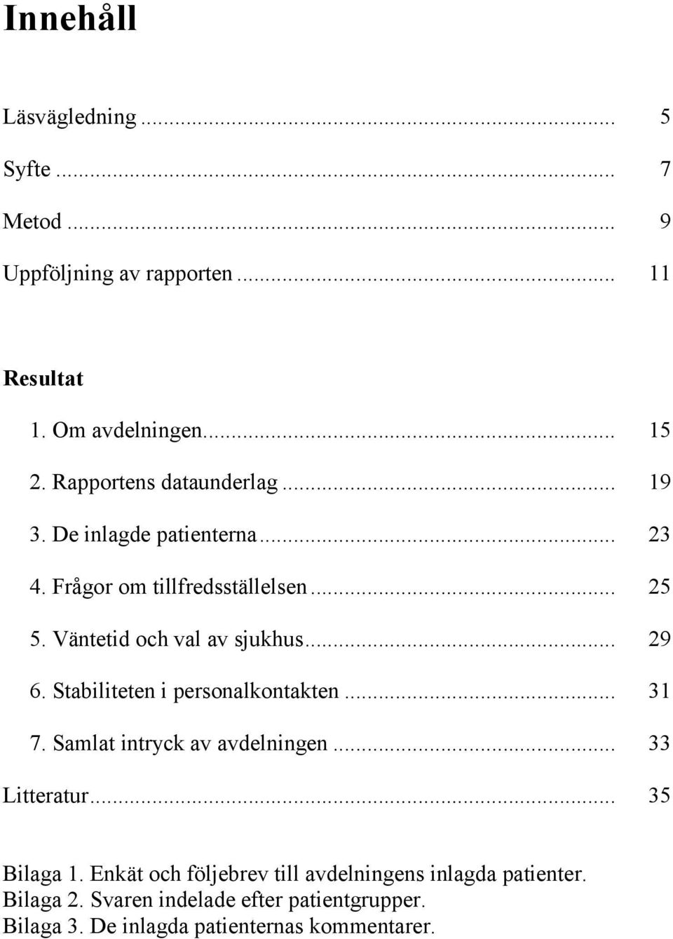 Väntetid och val av sjukhus... 29 6. Stabiliteten i personalkontakten... 31 7. Samlat intryck av avdelningen... 33 Litteratur.