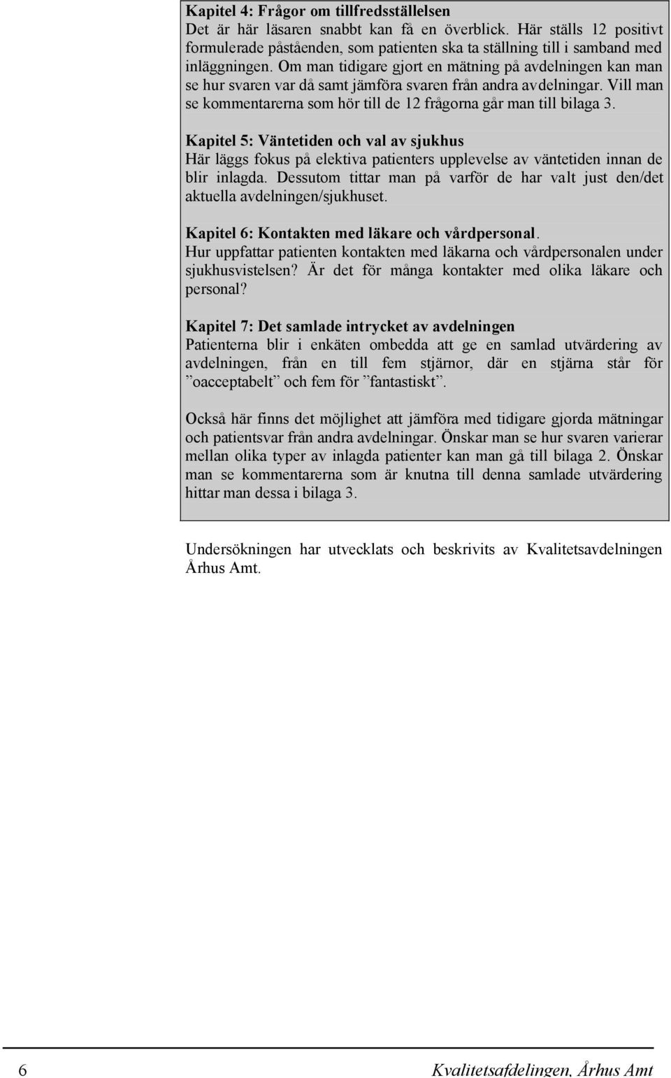 Kapitel 5: Väntetiden och val av sjukhus Här läggs fokus på elektiva patienters upplevelse av väntetiden innan de blir inlagda.