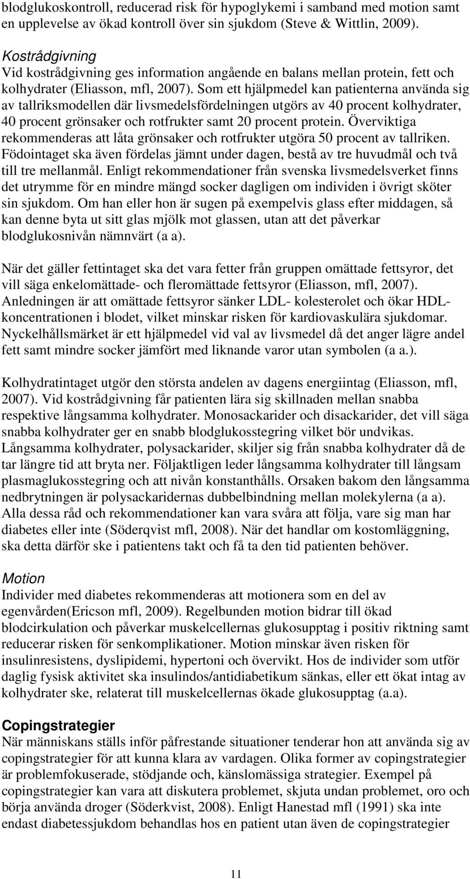 Som ett hjälpmedel kan patienterna använda sig av tallriksmodellen där livsmedelsfördelningen utgörs av 40 procent kolhydrater, 40 procent grönsaker och rotfrukter samt 20 procent protein.