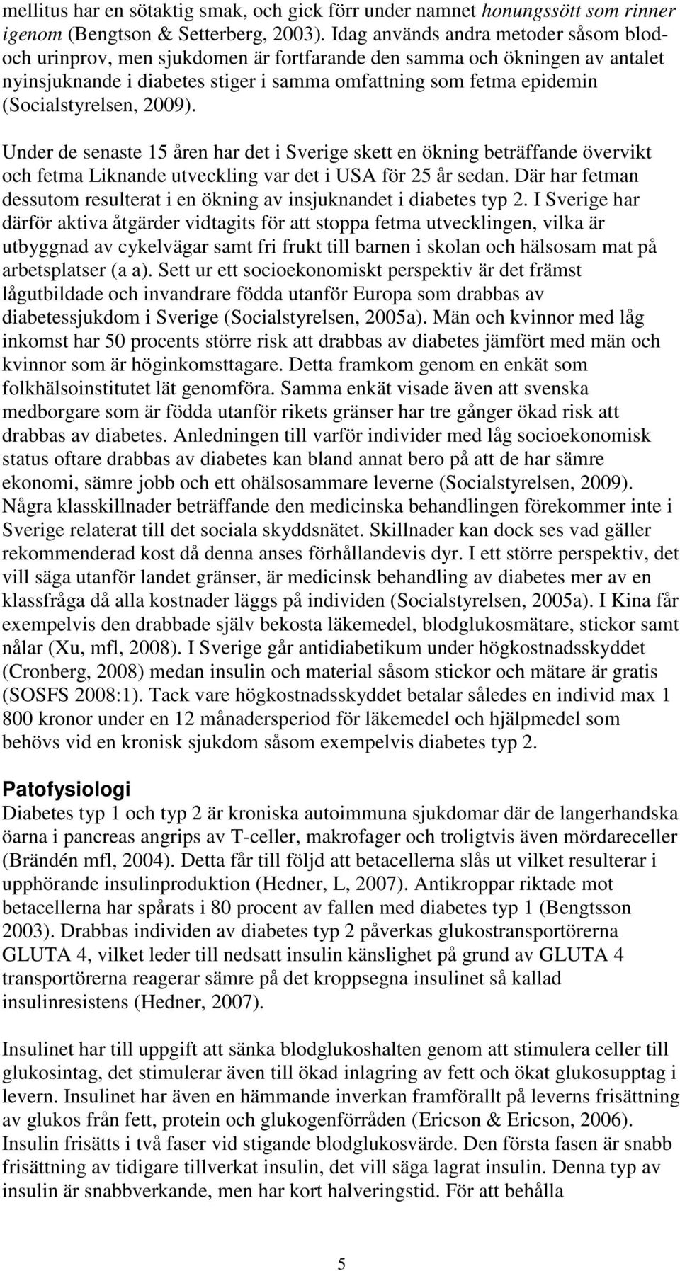 (Socialstyrelsen, 2009). Under de senaste 15 åren har det i Sverige skett en ökning beträffande övervikt och fetma Liknande utveckling var det i USA för 25 år sedan.