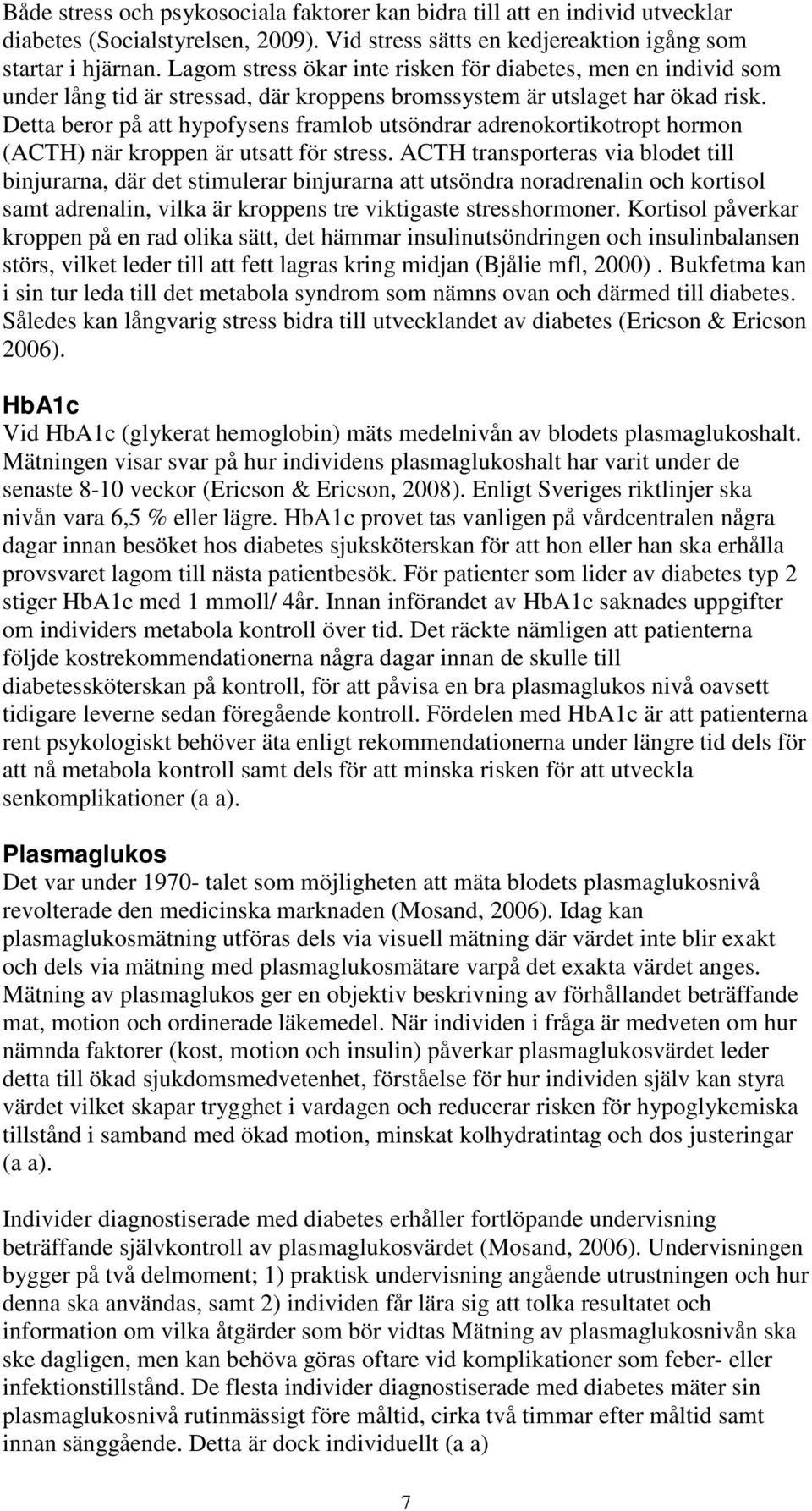 Detta beror på att hypofysens framlob utsöndrar adrenokortikotropt hormon (ACTH) när kroppen är utsatt för stress.