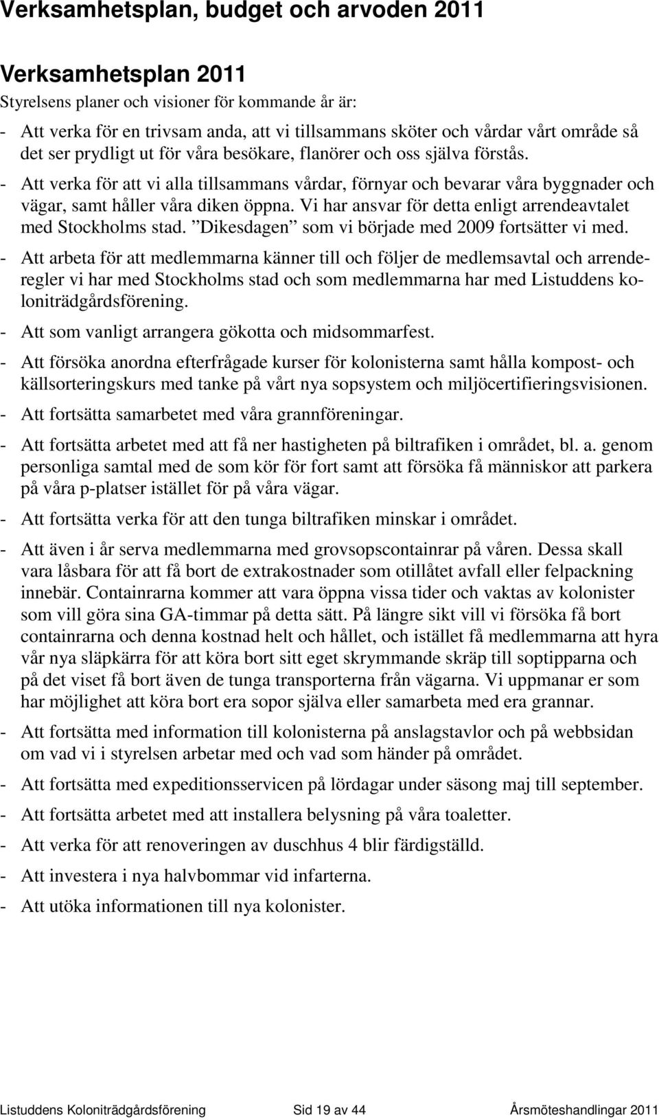 Vi har ansvar för detta enligt arrendeavtalet med Stockholms stad. Dikesdagen som vi började med 2009 fortsätter vi med.