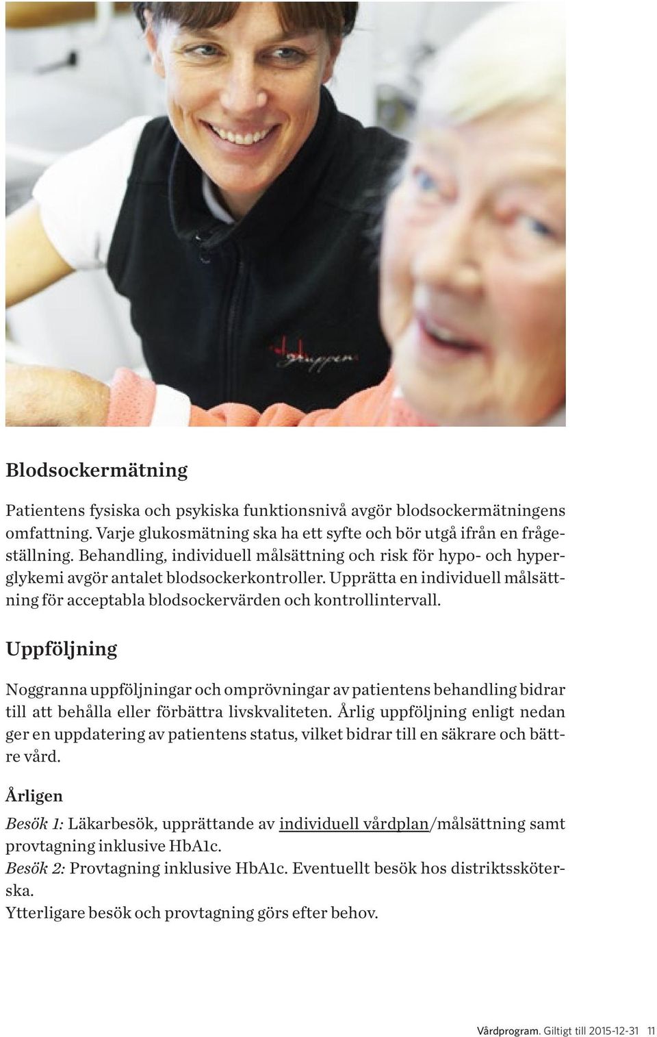 Uppföljning Noggranna uppföljningar och omprövningar av patientens behandling bidrar till att behålla eller förbättra livskvaliteten.