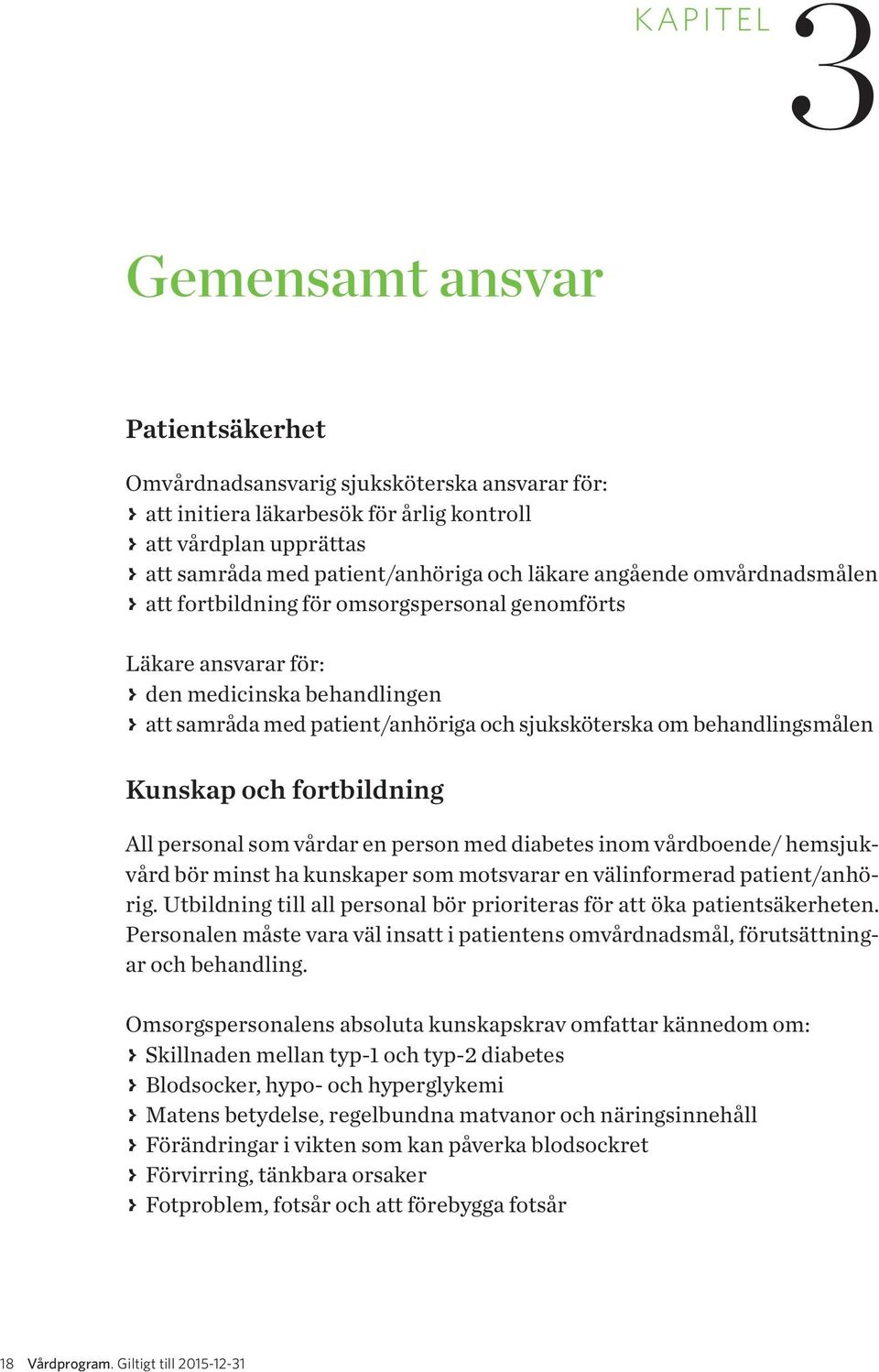 sjuksköterska om behandlingsmålen Kunskap och fortbildning All personal som vårdar en person med diabetes inom vårdboende/ hemsjukvård bör minst ha kunskaper som motsvarar en välinformerad