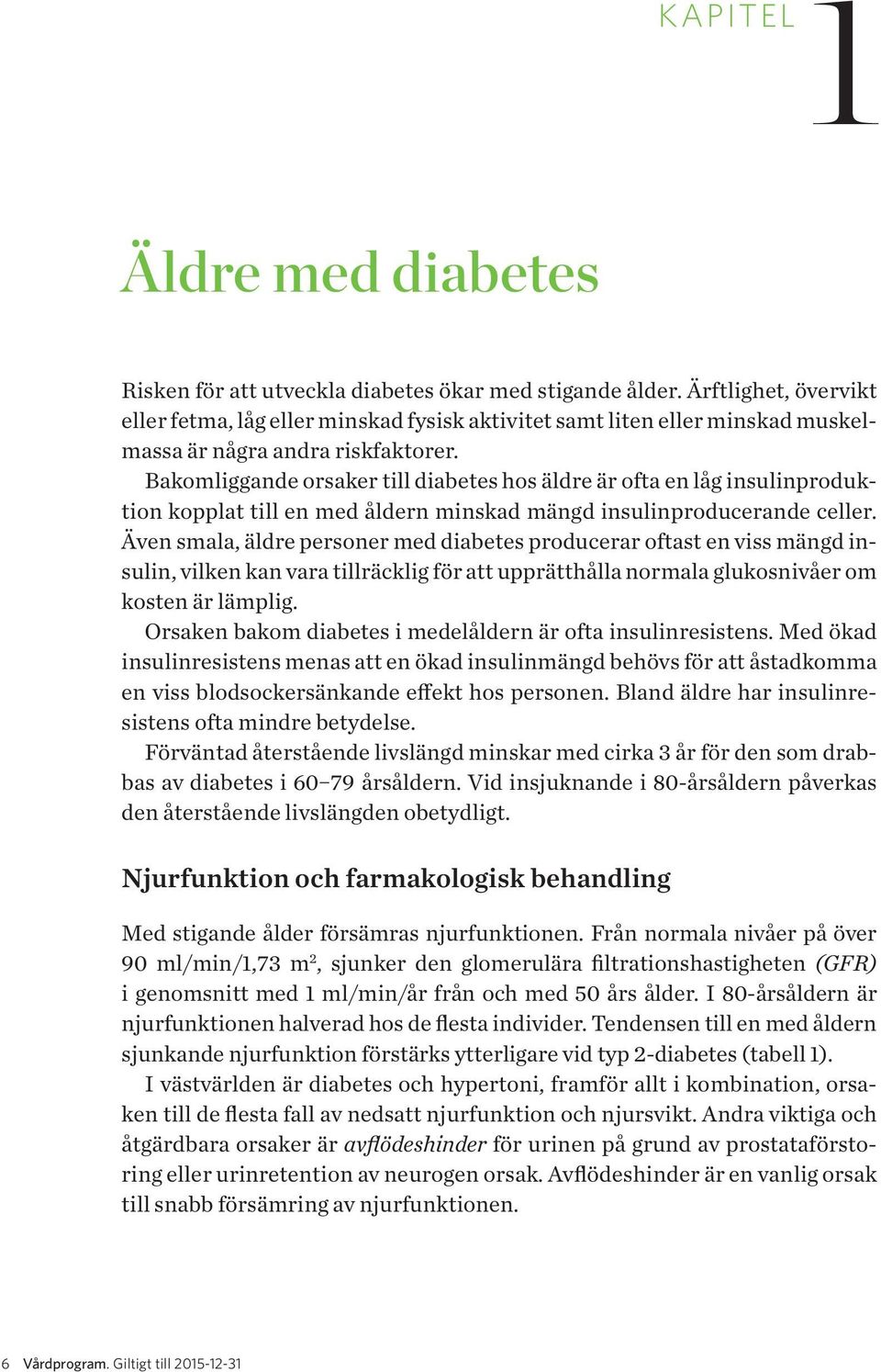 Bakomliggande orsaker till diabetes hos äldre är ofta en låg insulinproduktion kopplat till en med åldern minskad mängd insulinproducerande celler.