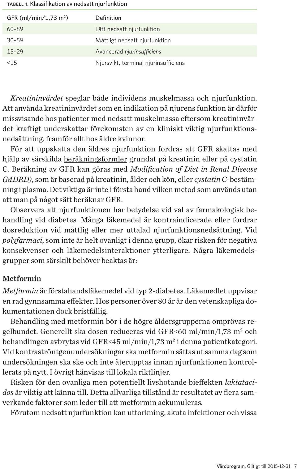 njurinsufficiens Kreatininvärdet speglar både individens muskelmassa och njurfunktion.