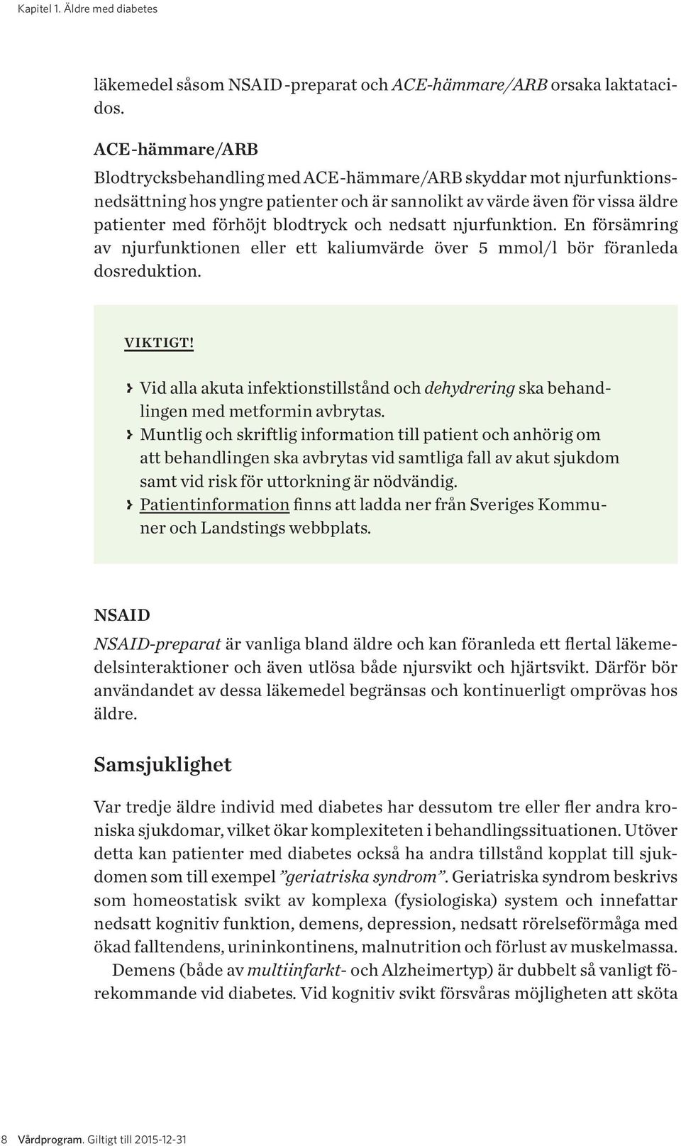 nedsatt njurfunktion. En försämring av njurfunktionen eller ett kaliumvärde över 5 mmol/l bör föranleda dosreduktion. VIKTIGT!