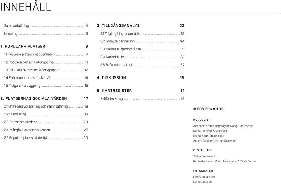 4 Mångfald av sociala värden... 29 2.5 Populära platser vintertid...30 3. TILLGÅNGSANALYS 32 3.1 Tillgång till grönområden... 33 3.2 Grönyta per person...34 3.3 Närhet till grönområden... 35 3.