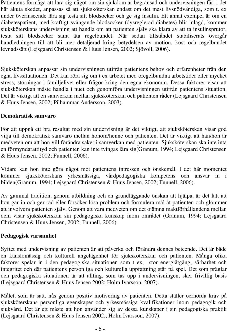 Ett annat exempel är om en diabetespatient, med kraftigt svängande blodsocker (dysreglerad diabetes) blir inlagd, kommer sjuksköterskans undervisning att handla om att patienten själv ska klara av