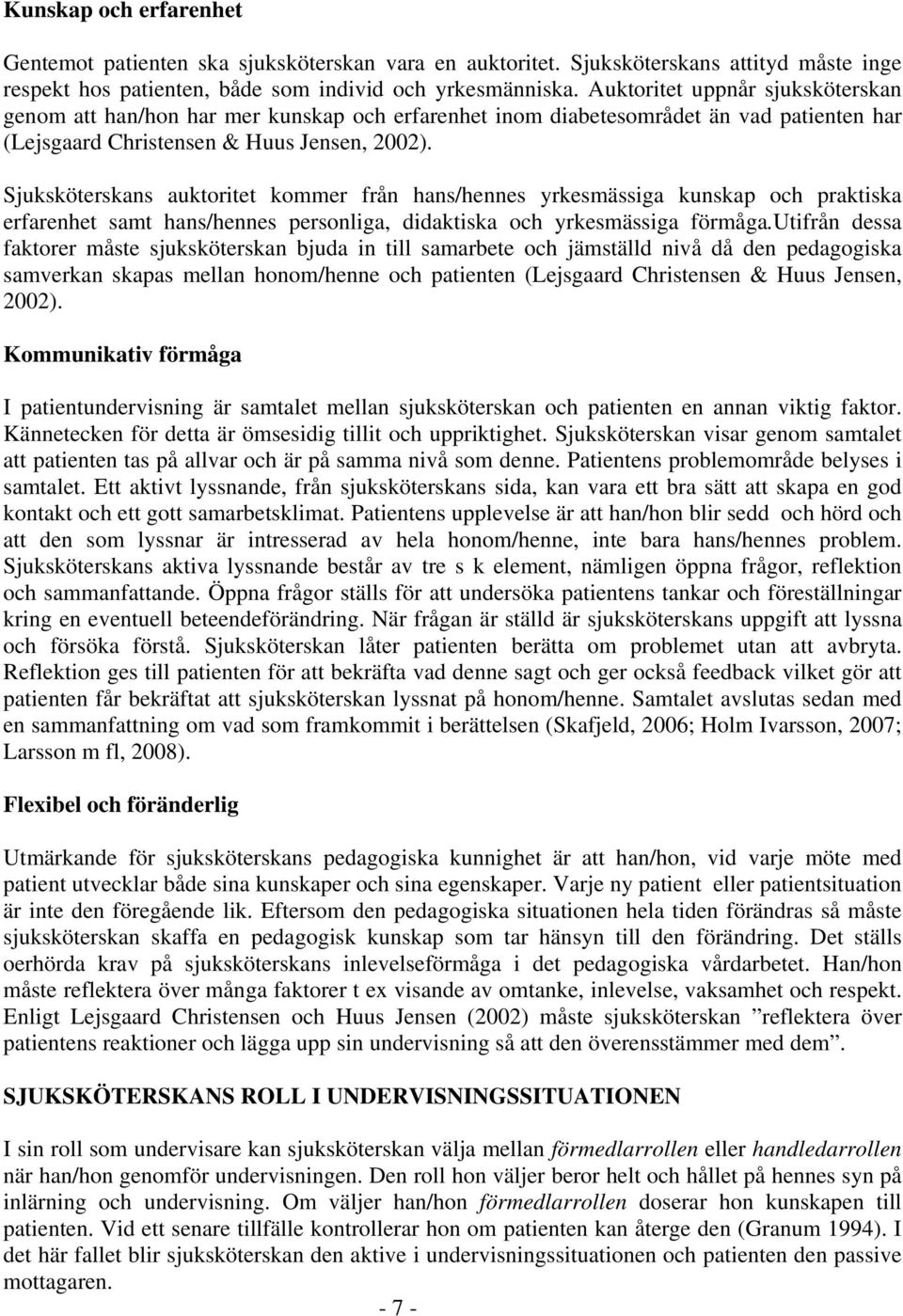 Sjuksköterskans auktoritet kommer från hans/hennes yrkesmässiga kunskap och praktiska erfarenhet samt hans/hennes personliga, didaktiska och yrkesmässiga förmåga.