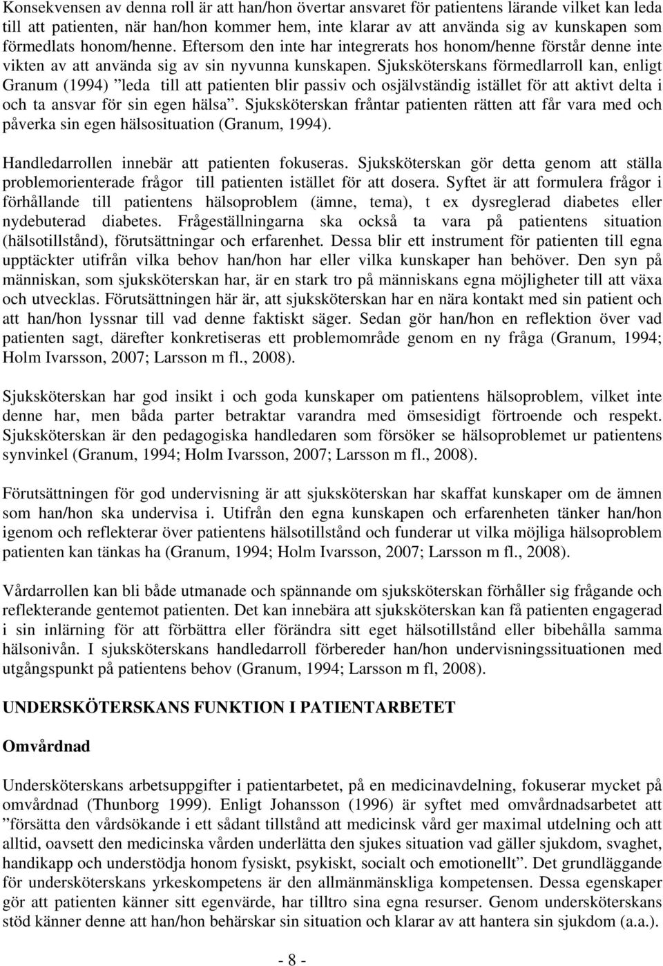 Sjuksköterskans förmedlarroll kan, enligt Granum (1994) leda till att patienten blir passiv och osjälvständig istället för att aktivt delta i och ta ansvar för sin egen hälsa.