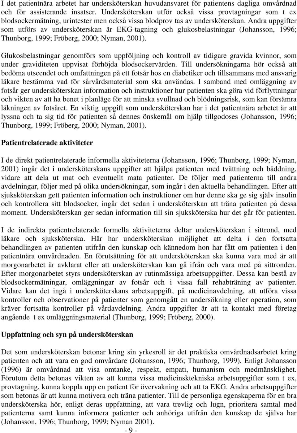 Andra uppgifter som utförs av undersköterskan är EKG-tagning och glukosbelastningar (Johansson, 1996; Thunborg, 1999; Fröberg, 2000; Nyman, 2001).