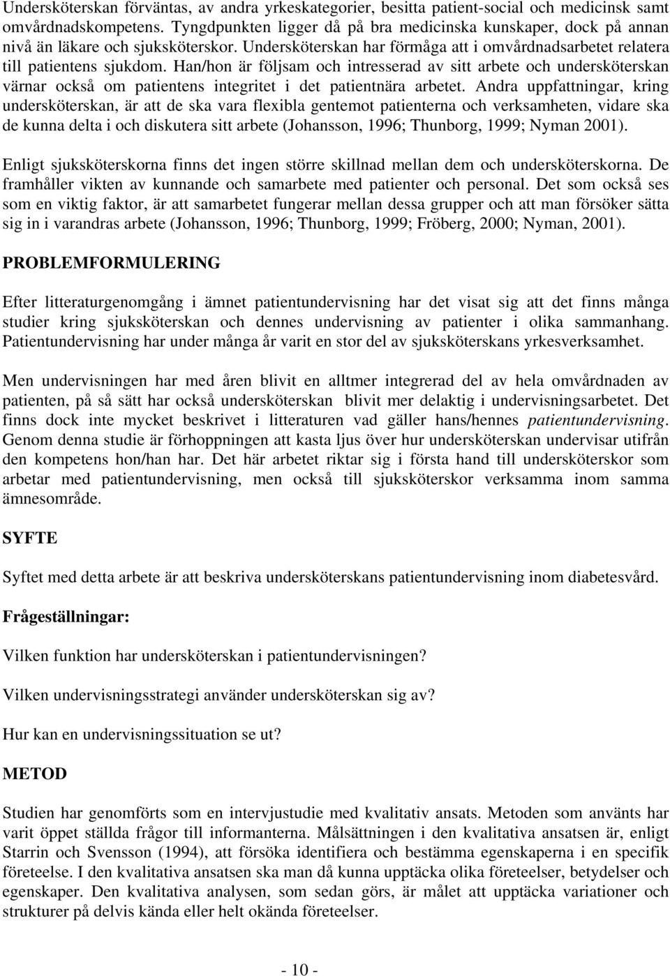 Han/hon är följsam och intresserad av sitt arbete och undersköterskan värnar också om patientens integritet i det patientnära arbetet.