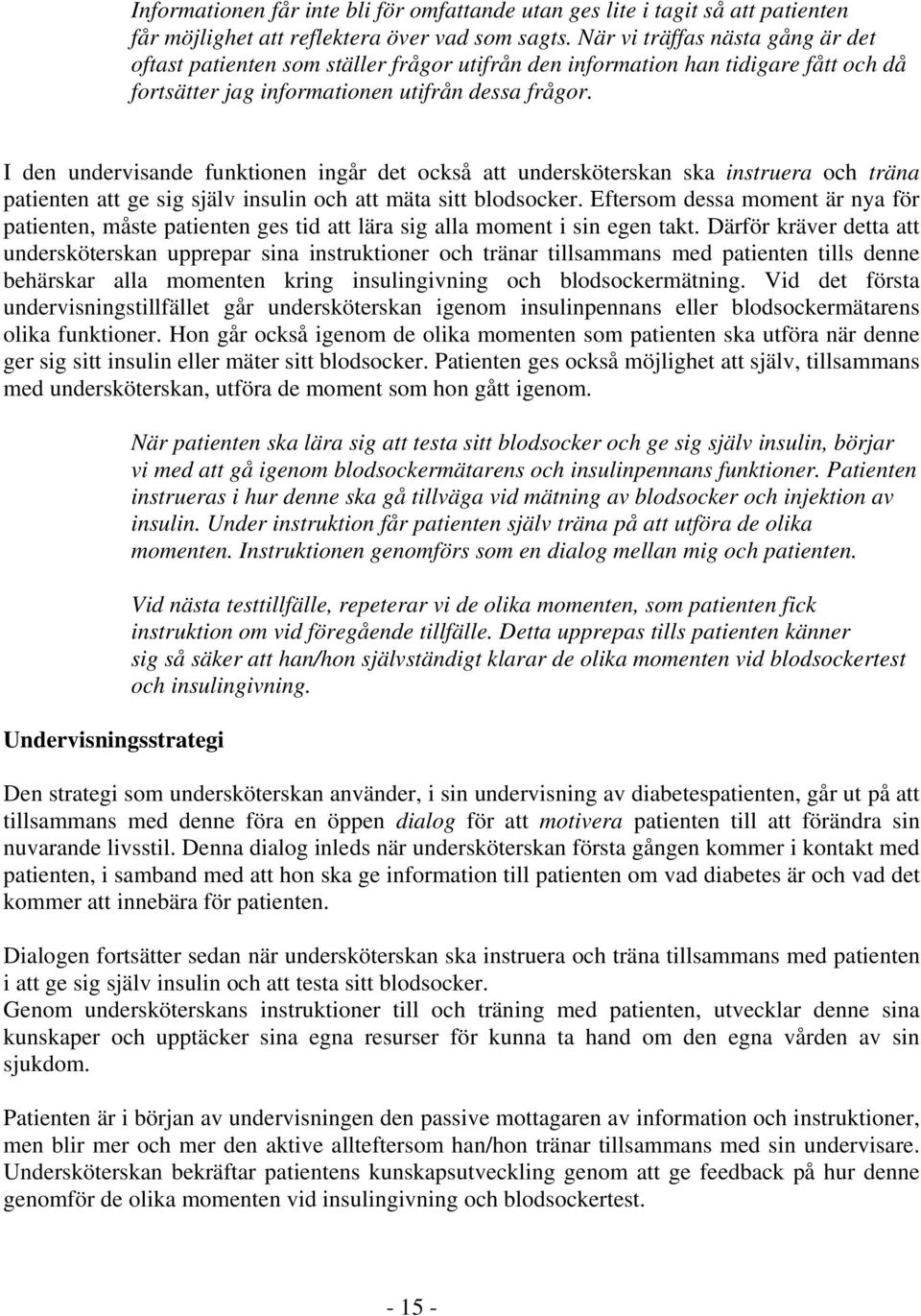 I den undervisande funktionen ingår det också att undersköterskan ska instruera och träna patienten att ge sig själv insulin och att mäta sitt blodsocker.