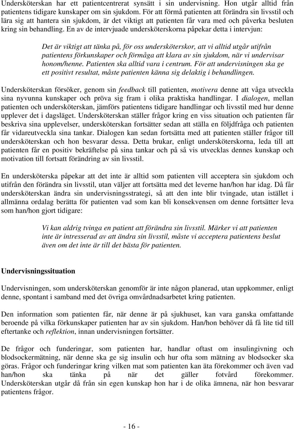 En av de intervjuade undersköterskorna påpekar detta i intervjun: Det är viktigt att tänka på, för oss undersköterskor, att vi alltid utgår utifrån patientens förkunskaper och förmåga att klara av