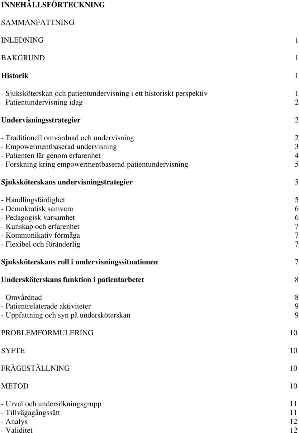 undervisningstrategier 5 - Handlingsfärdighet 5 - Demokratisk samvaro 6 - Pedagogisk varsamhet 6 - Kunskap och erfarenhet 7 - Kommunikativ förmåga 7 - Flexibel och föränderlig 7 Sjuksköterskans roll