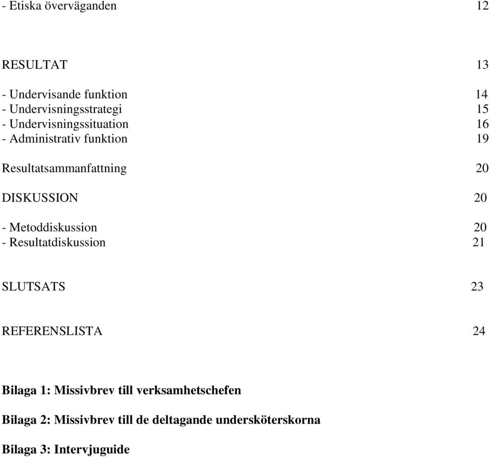 Metoddiskussion 20 - Resultatdiskussion 21 SLUTSATS 23 REFERENSLISTA 24 Bilaga 1: Missivbrev