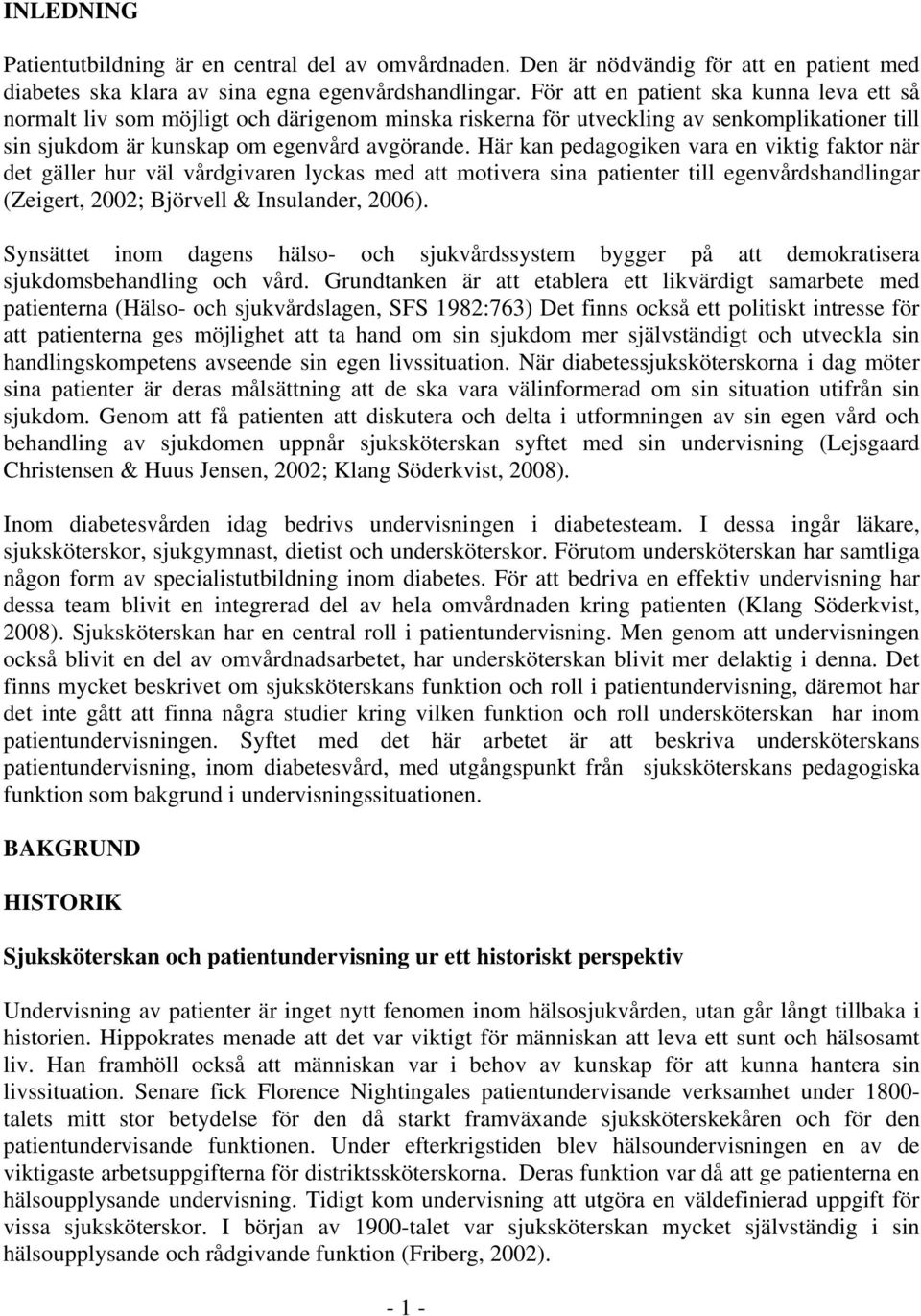 Här kan pedagogiken vara en viktig faktor när det gäller hur väl vårdgivaren lyckas med att motivera sina patienter till egenvårdshandlingar (Zeigert, 2002; Björvell & Insulander, 2006).