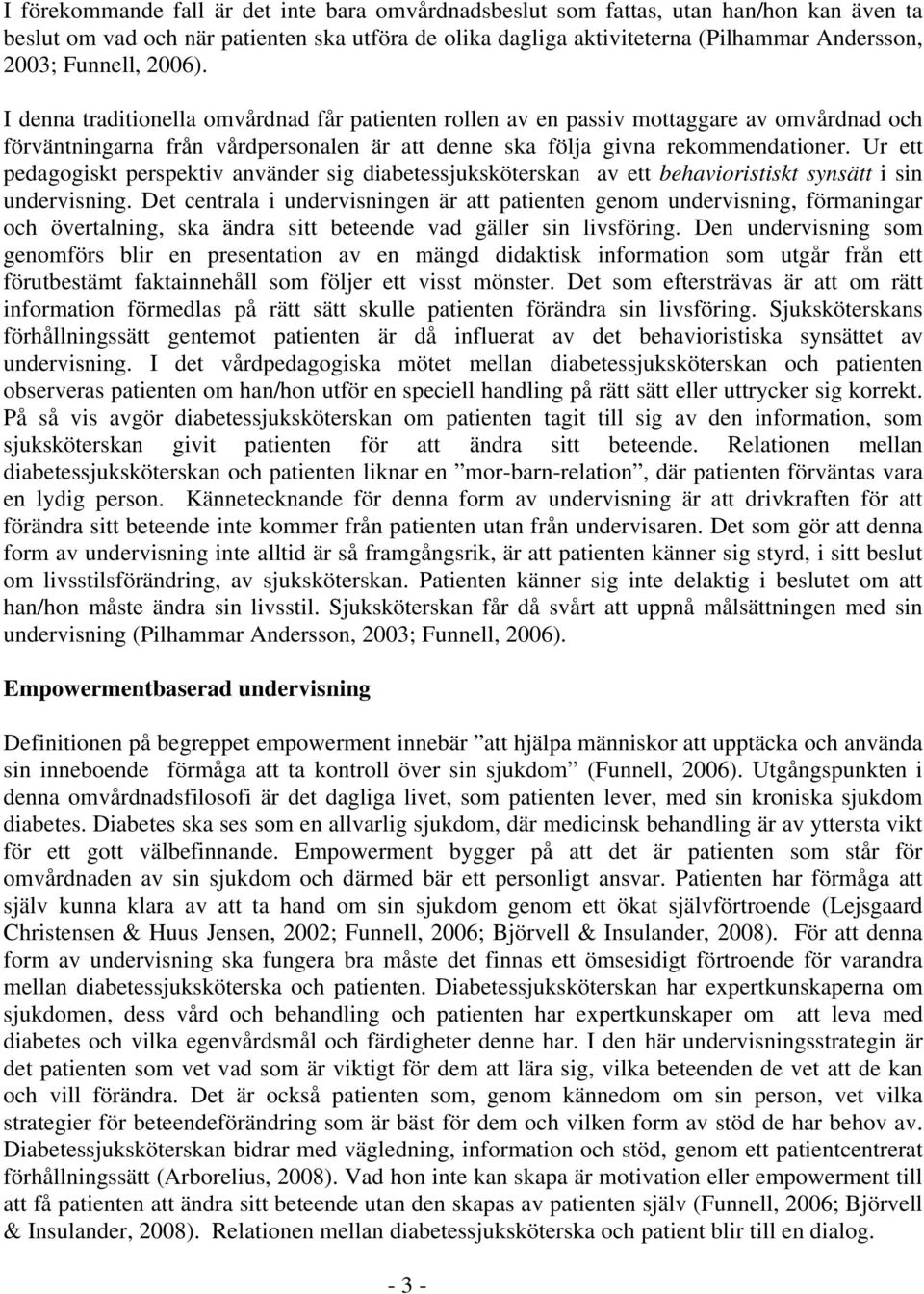 Ur ett pedagogiskt perspektiv använder sig diabetessjuksköterskan av ett behavioristiskt synsätt i sin undervisning.