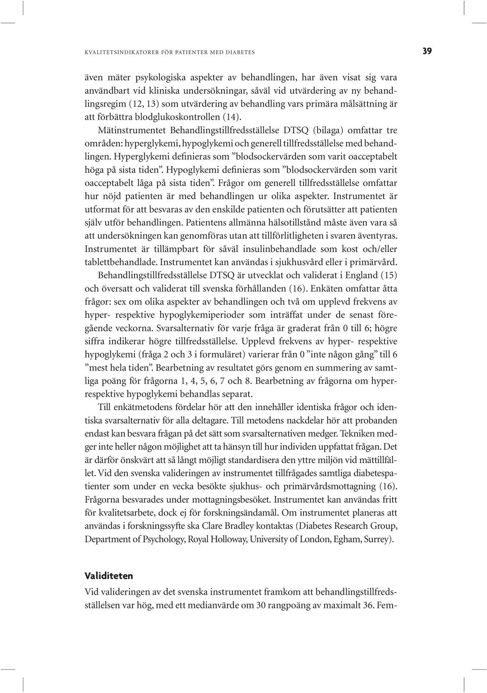 Mätinstrumentet Behandlingstillfredsställelse DTSQ (bilaga) omfattar tre områden: hyperglykemi, hypoglykemi och generell tillfredsställelse med behandlingen.