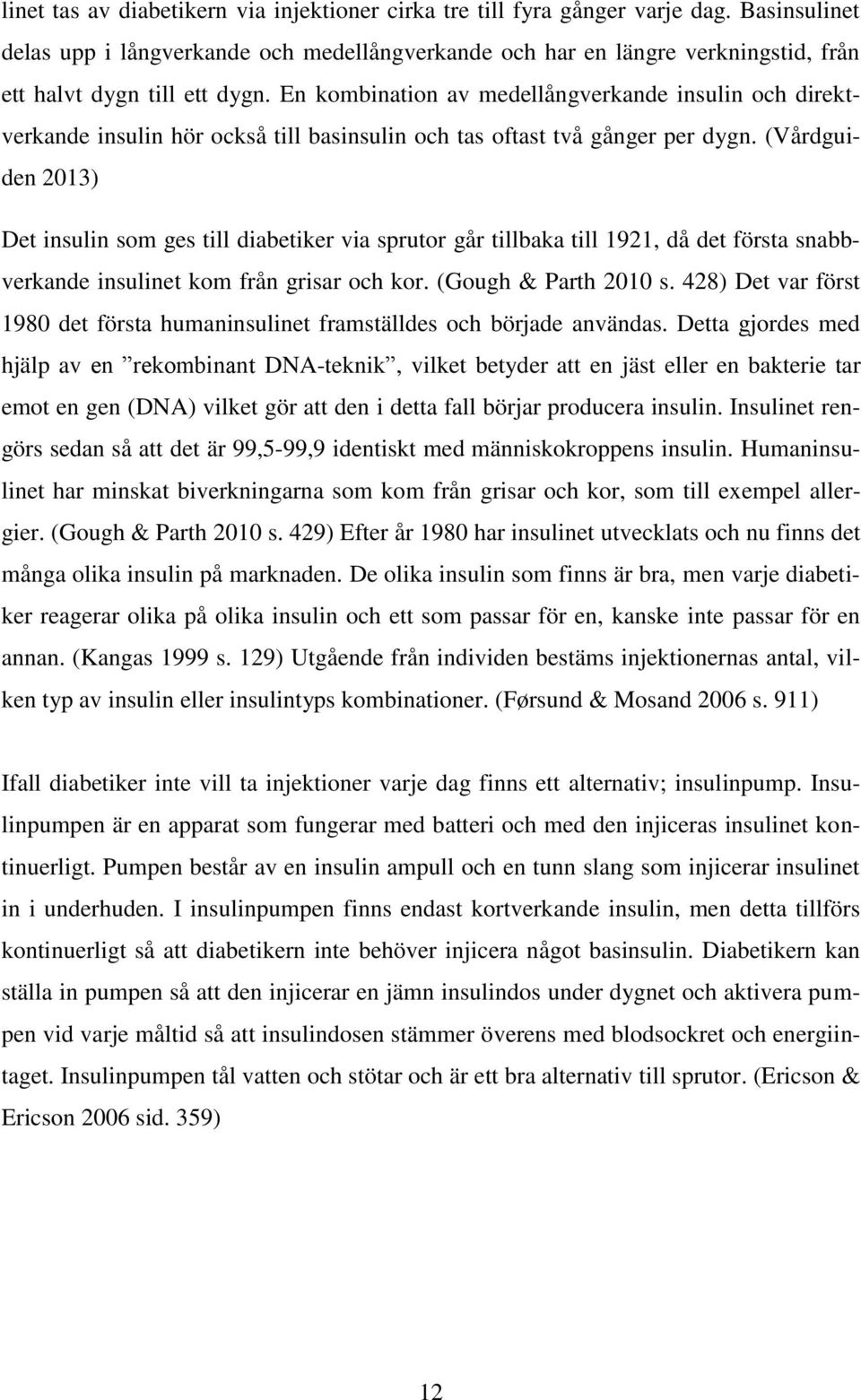 En kombination av medellångverkande insulin och direktverkande insulin hör också till basinsulin och tas oftast två gånger per dygn.