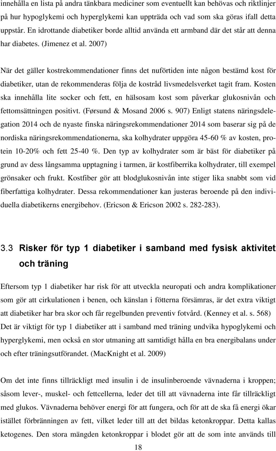 2007) När det gäller kostrekommendationer finns det nuförtiden inte någon bestämd kost för diabetiker, utan de rekommenderas följa de kostråd livsmedelsverket tagit fram.