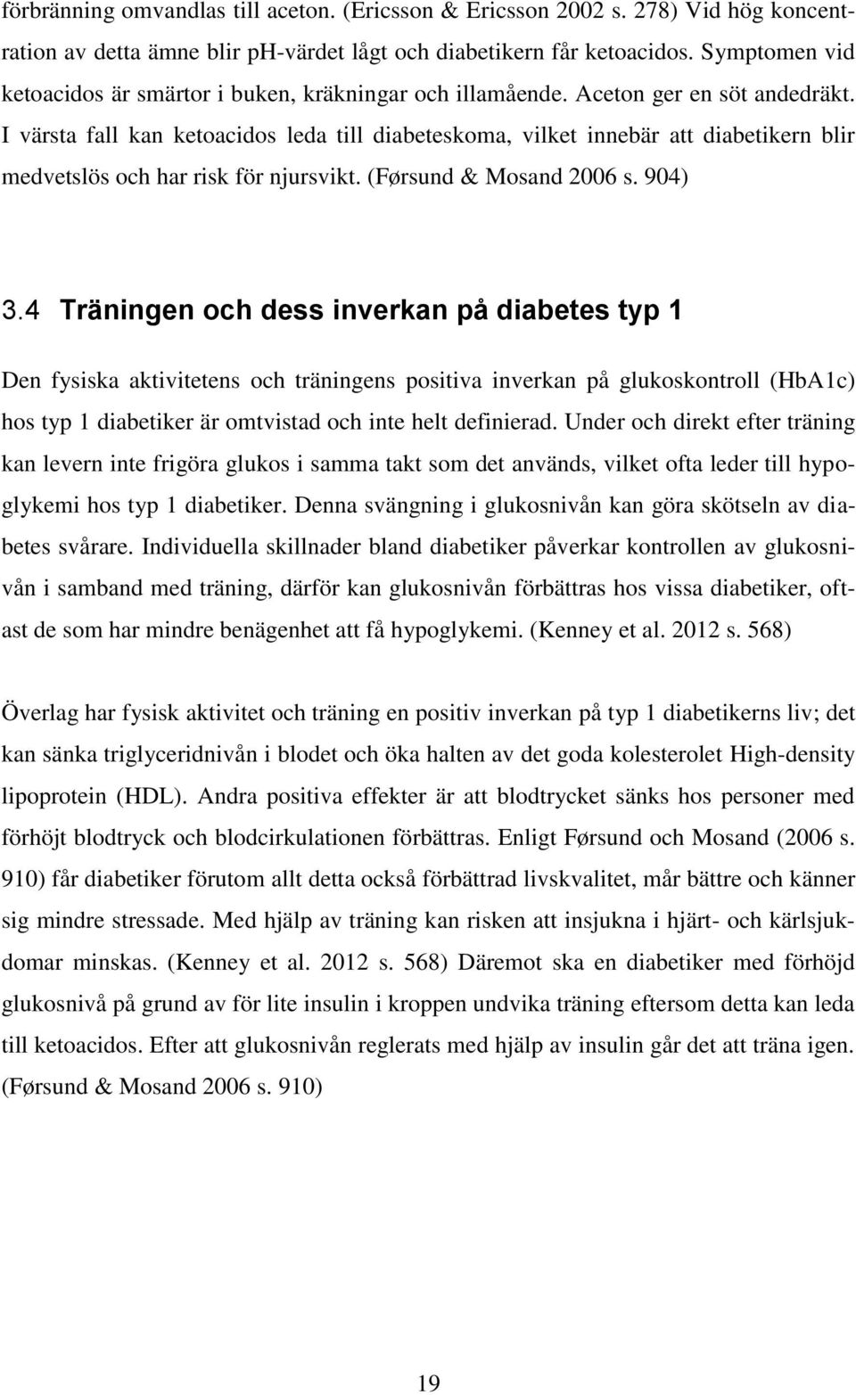 I värsta fall kan ketoacidos leda till diabeteskoma, vilket innebär att diabetikern blir medvetslös och har risk för njursvikt. (Førsund & Mosand 2006 s. 904) 3.